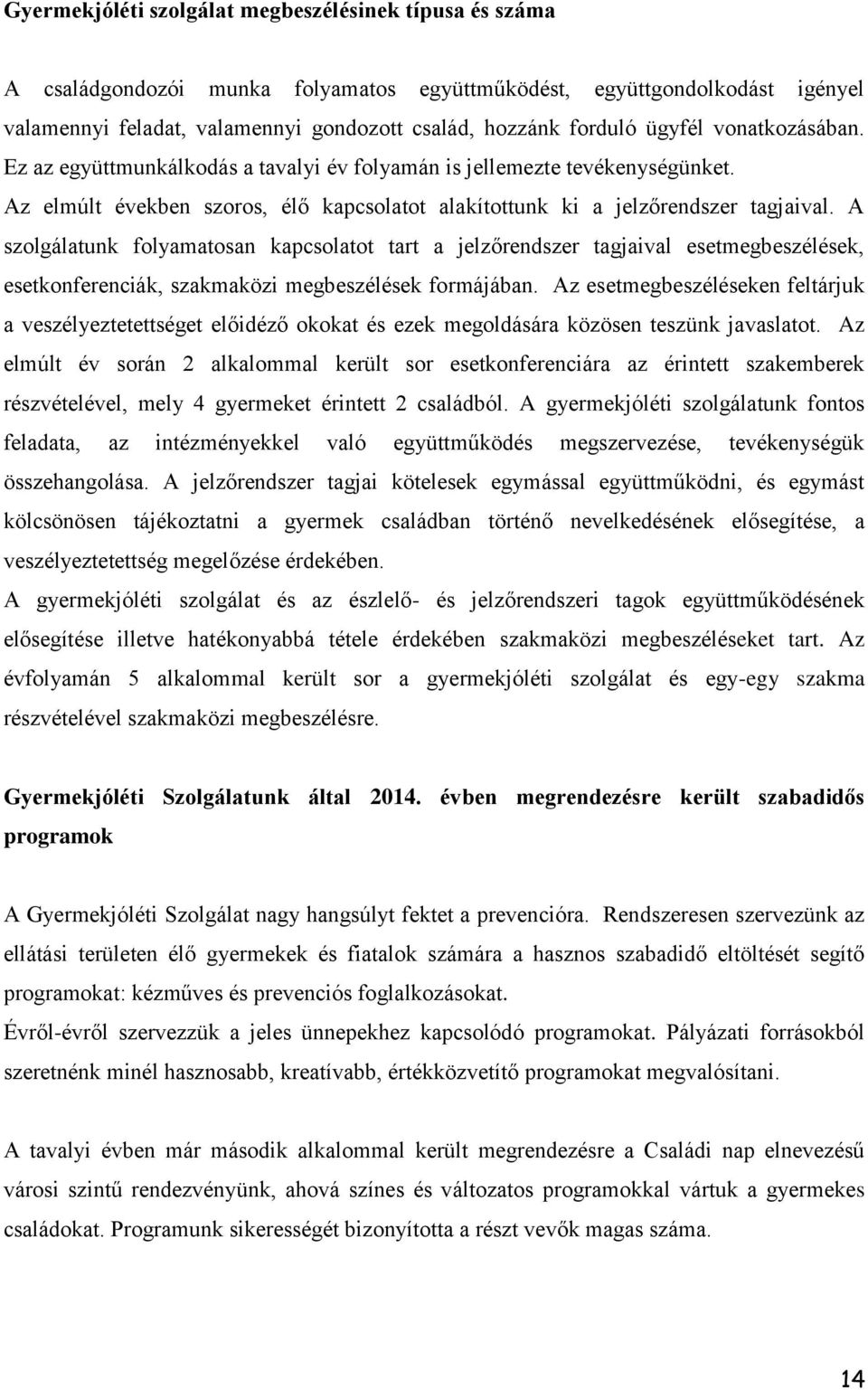 A szolgálatunk folyamatosan kapcsolatot tart a jelzőrendszer tagjaival esetmegbeszélések, esetkonferenciák, szakmaközi megbeszélések formájában.