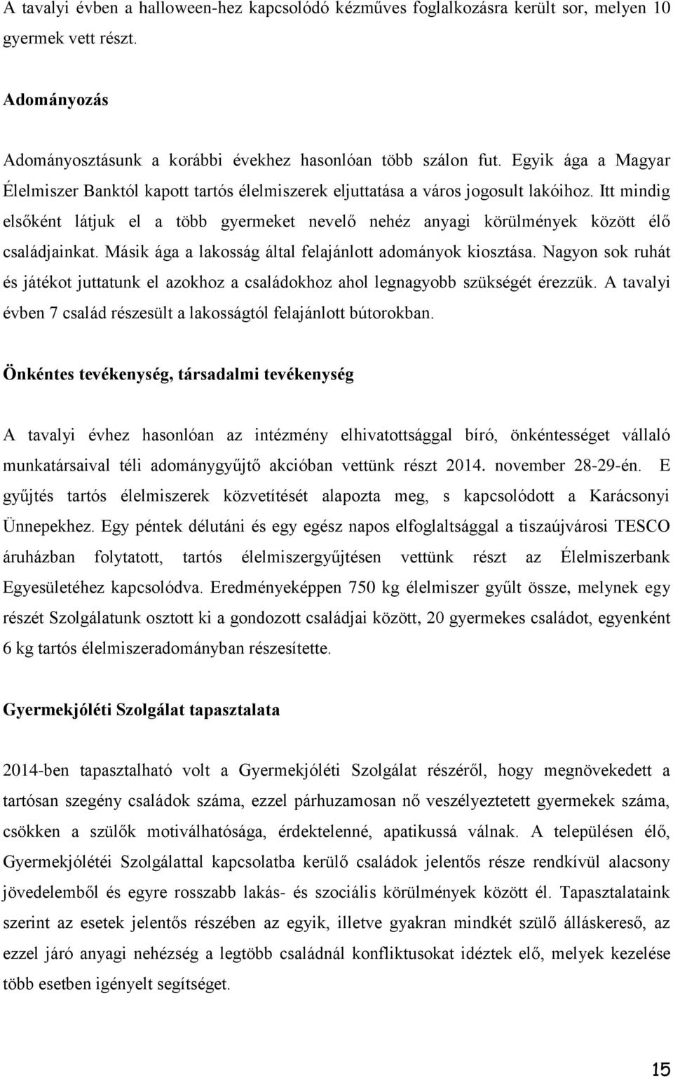 Itt mindig elsőként látjuk el a több gyermeket nevelő nehéz anyagi körülmények között élő családjainkat. Másik ága a lakosság által felajánlott adományok kiosztása.