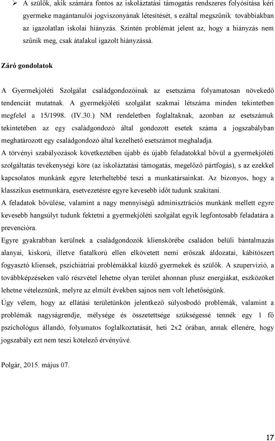 Záró gondolatok A Gyermekjóléti Szolgálat családgondozóinak az esetszáma folyamatosan növekedő tendenciát mutatnak. A gyermekjóléti szolgálat szakmai létszáma minden tekintetben megfelel a 15/1998.