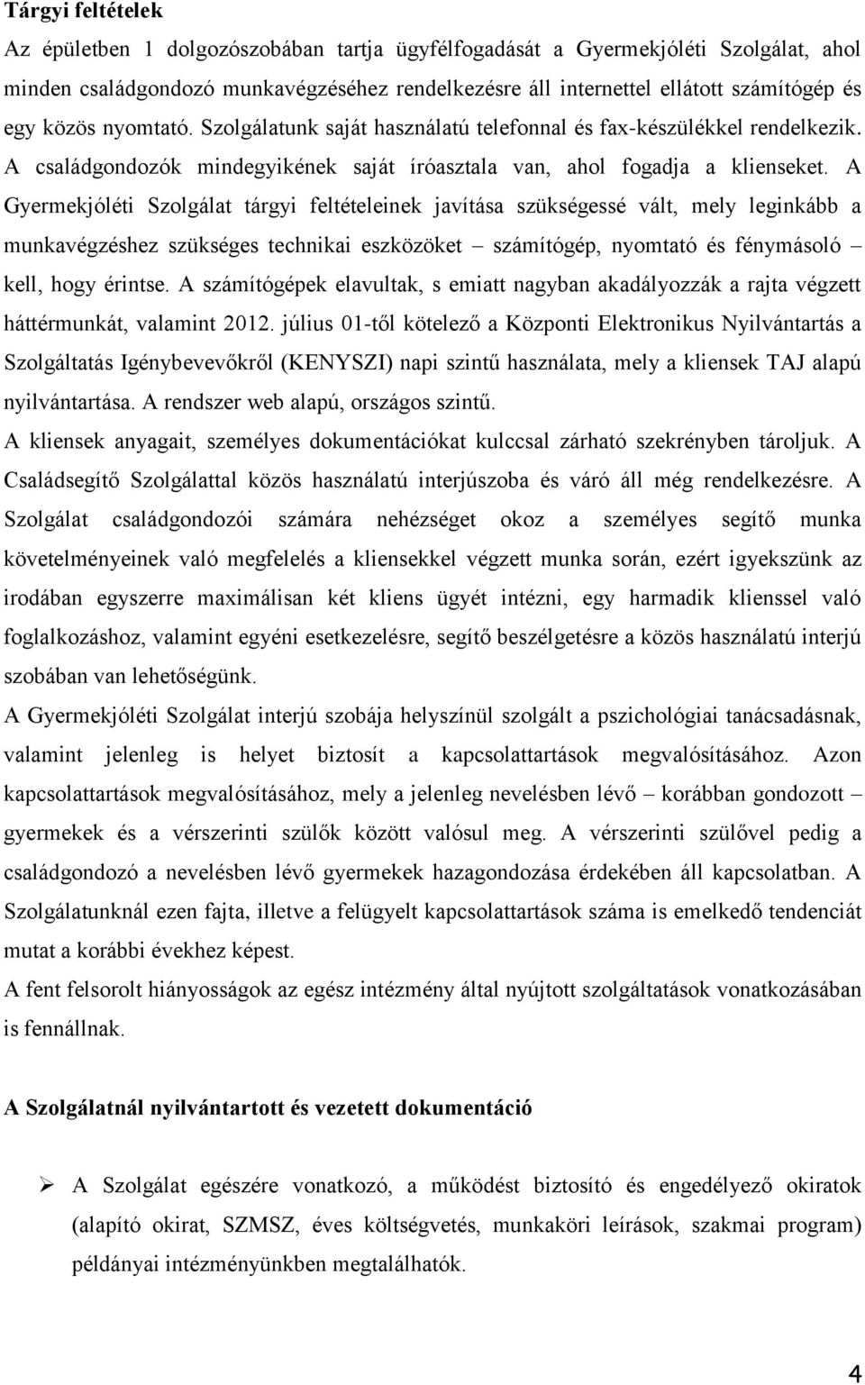 A Gyermekjóléti Szolgálat tárgyi feltételeinek javítása szükségessé vált, mely leginkább a munkavégzéshez szükséges technikai eszközöket számítógép, nyomtató és fénymásoló kell, hogy érintse.