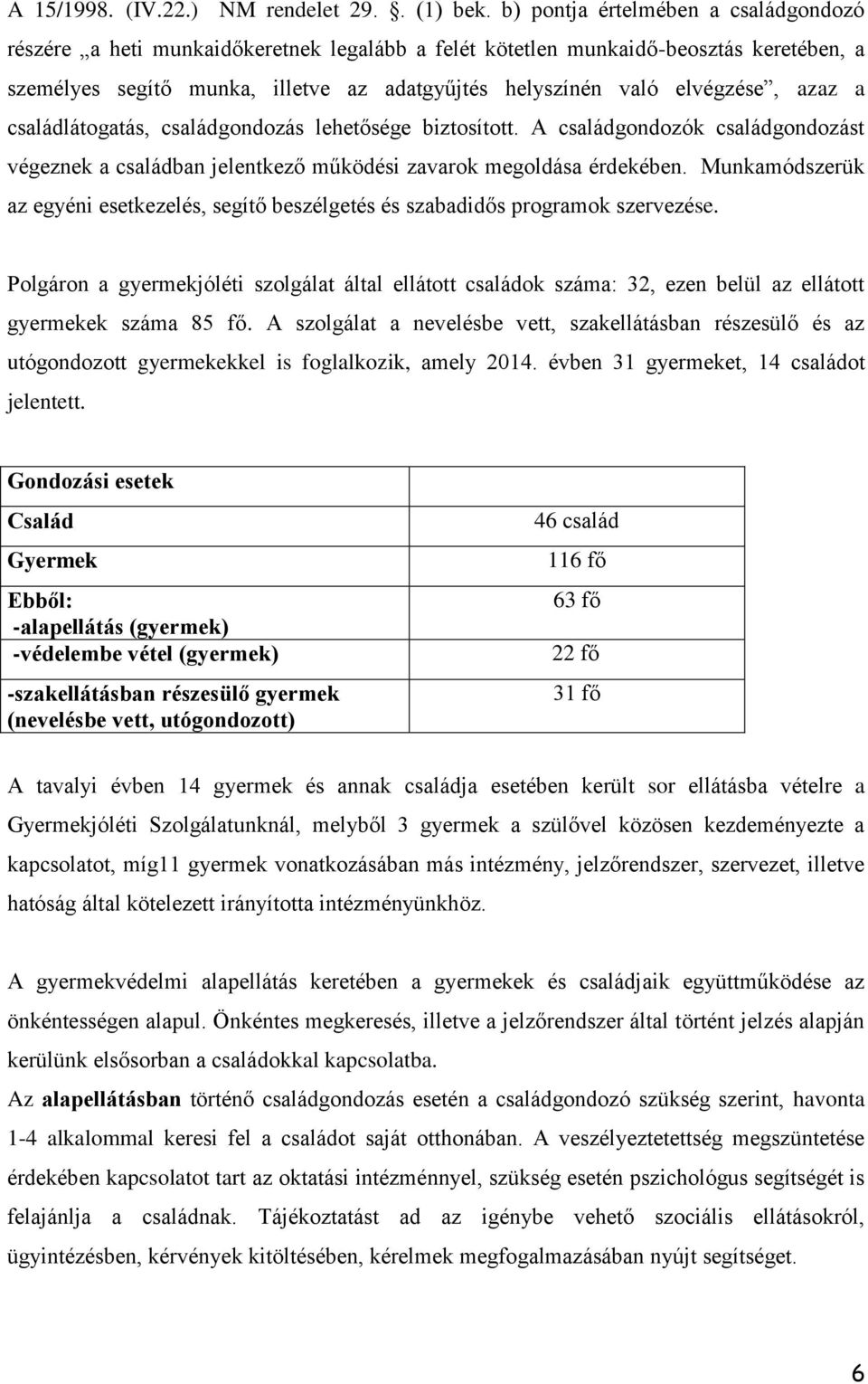 azaz a családlátogatás, családgondozás lehetősége biztosított. A családgondozók családgondozást végeznek a családban jelentkező működési zavarok megoldása érdekében.