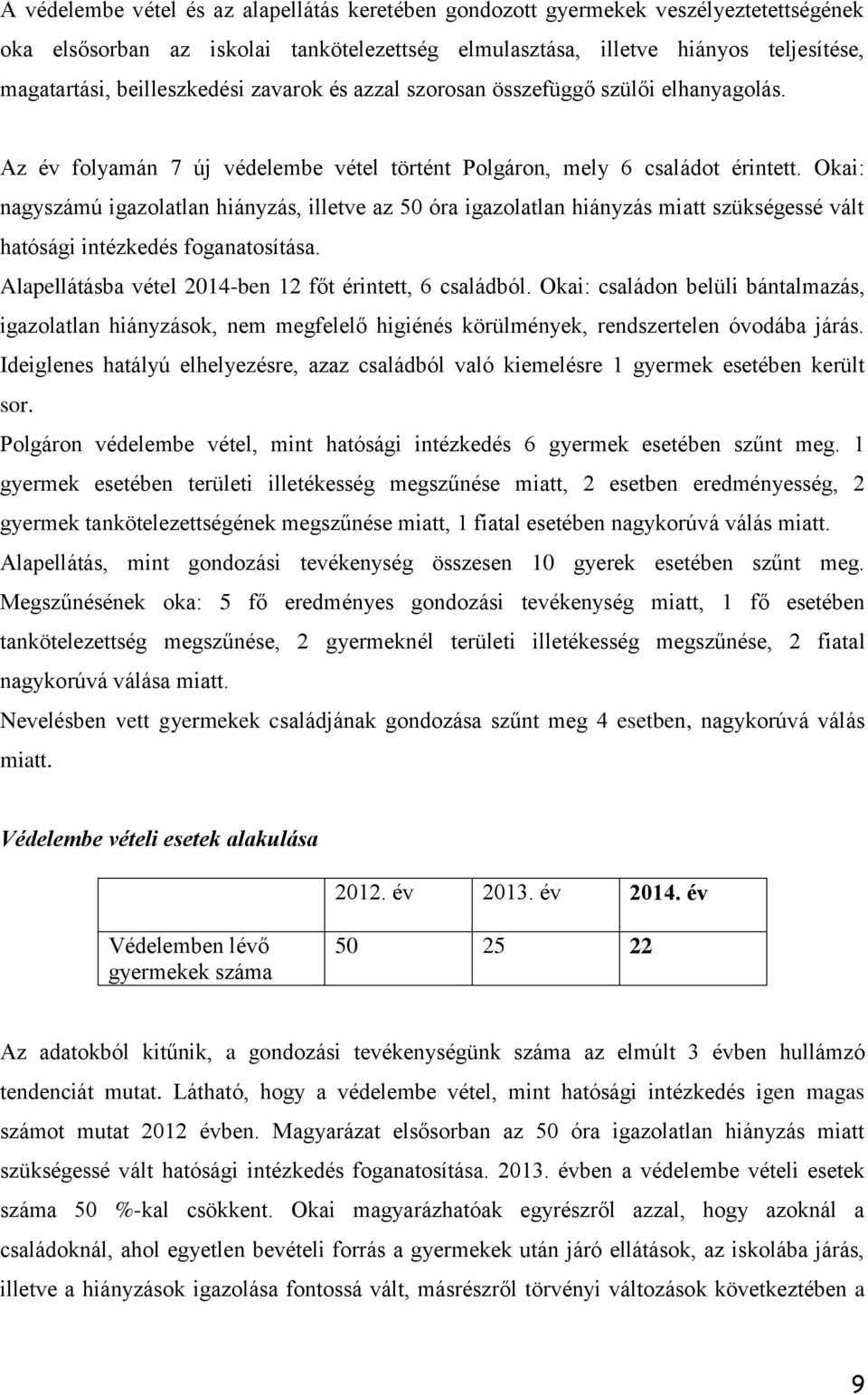 Okai: nagyszámú igazolatlan hiányzás, illetve az 50 óra igazolatlan hiányzás miatt szükségessé vált hatósági intézkedés foganatosítása. Alapellátásba vétel 2014-ben 12 főt érintett, 6 családból.