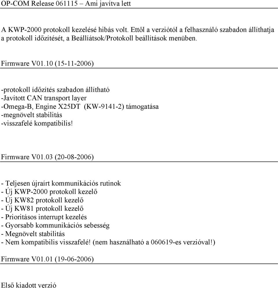 10 (15-11-2006) -protokoll ídőzítés szabadon állítható -Javított CAN transport layer -Omega-B, Engine X25DT (KW-9141-2) támogatása -megnövelt stabilitás -visszafelé kompatibilis!