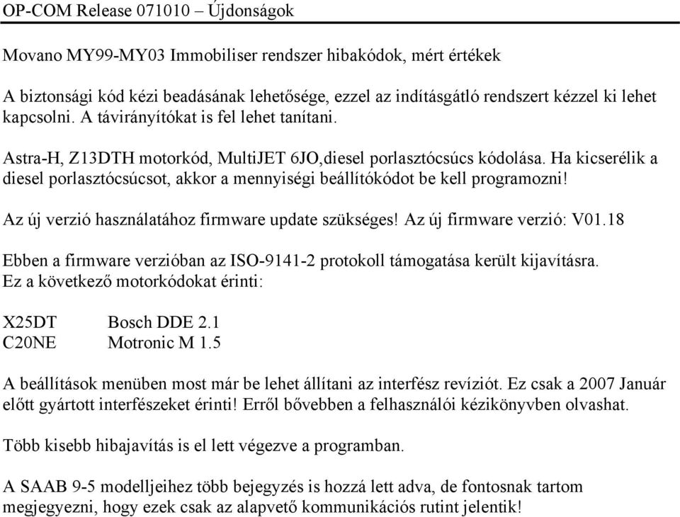 Ha kicserélik a diesel porlasztócsúcsot, akkor a mennyiségi beállítókódot be kell programozni! Az új verzió használatához firmware update szükséges! Az új firmware verzió: V01.