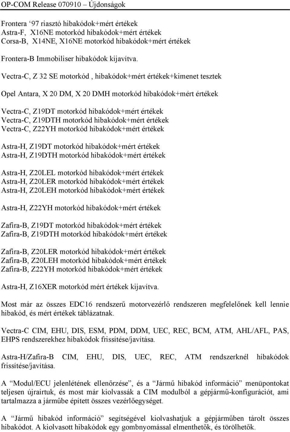 Vectra-C, Z 32 SE motorkód, hibakódok+mért értékek+kimenet tesztek Opel Antara, X 20 DM, X 20 DMH motorkód hibakódok+mért értékek Vectra-C, Z19DT motorkód hibakódok+mért értékek Vectra-C, Z19DTH