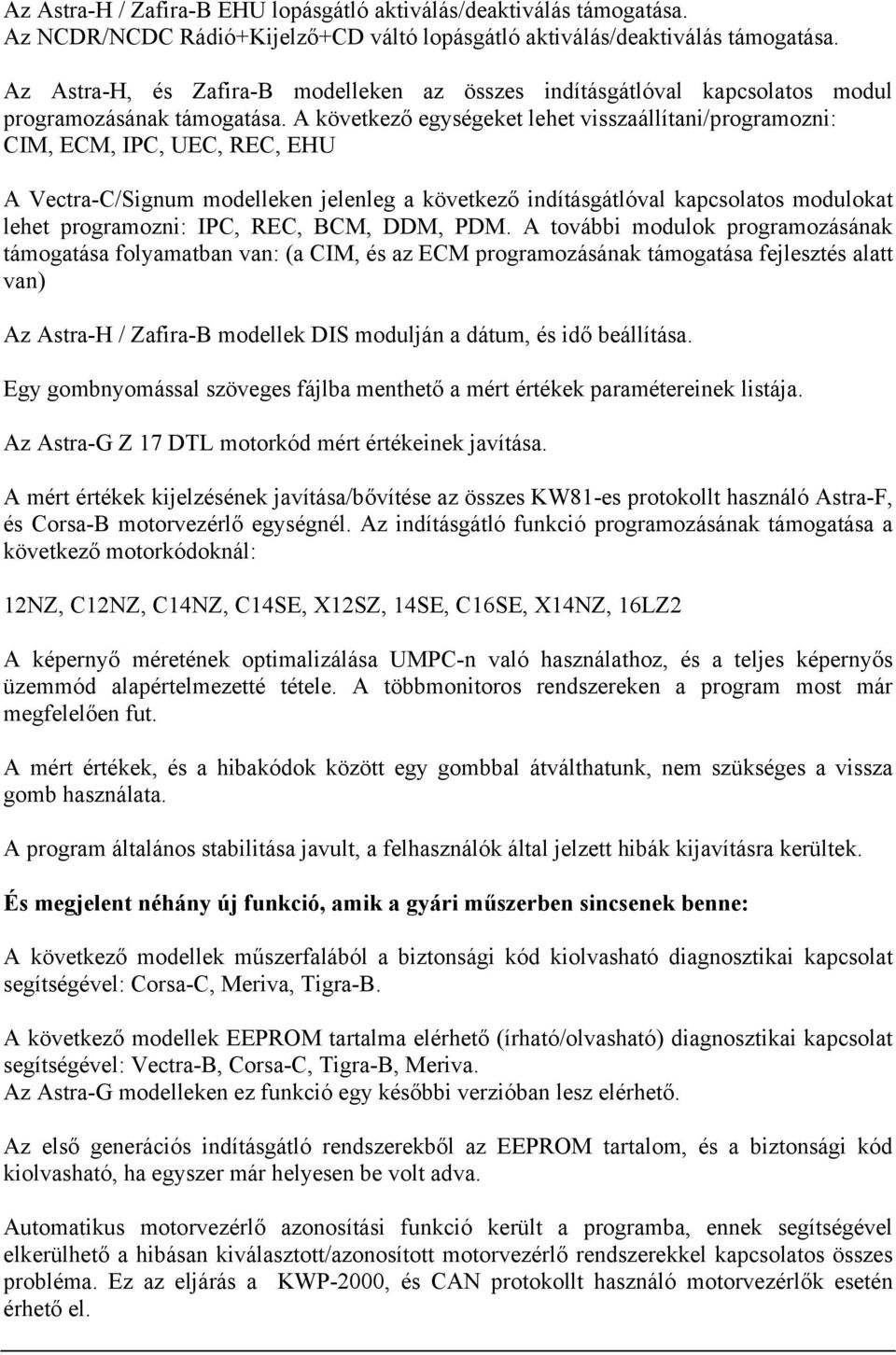 A következő egységeket lehet visszaállítani/programozni: CIM, ECM, IPC, UEC, REC, EHU A Vectra-C/Signum modelleken jelenleg a következő indításgátlóval kapcsolatos modulokat lehet programozni: IPC,