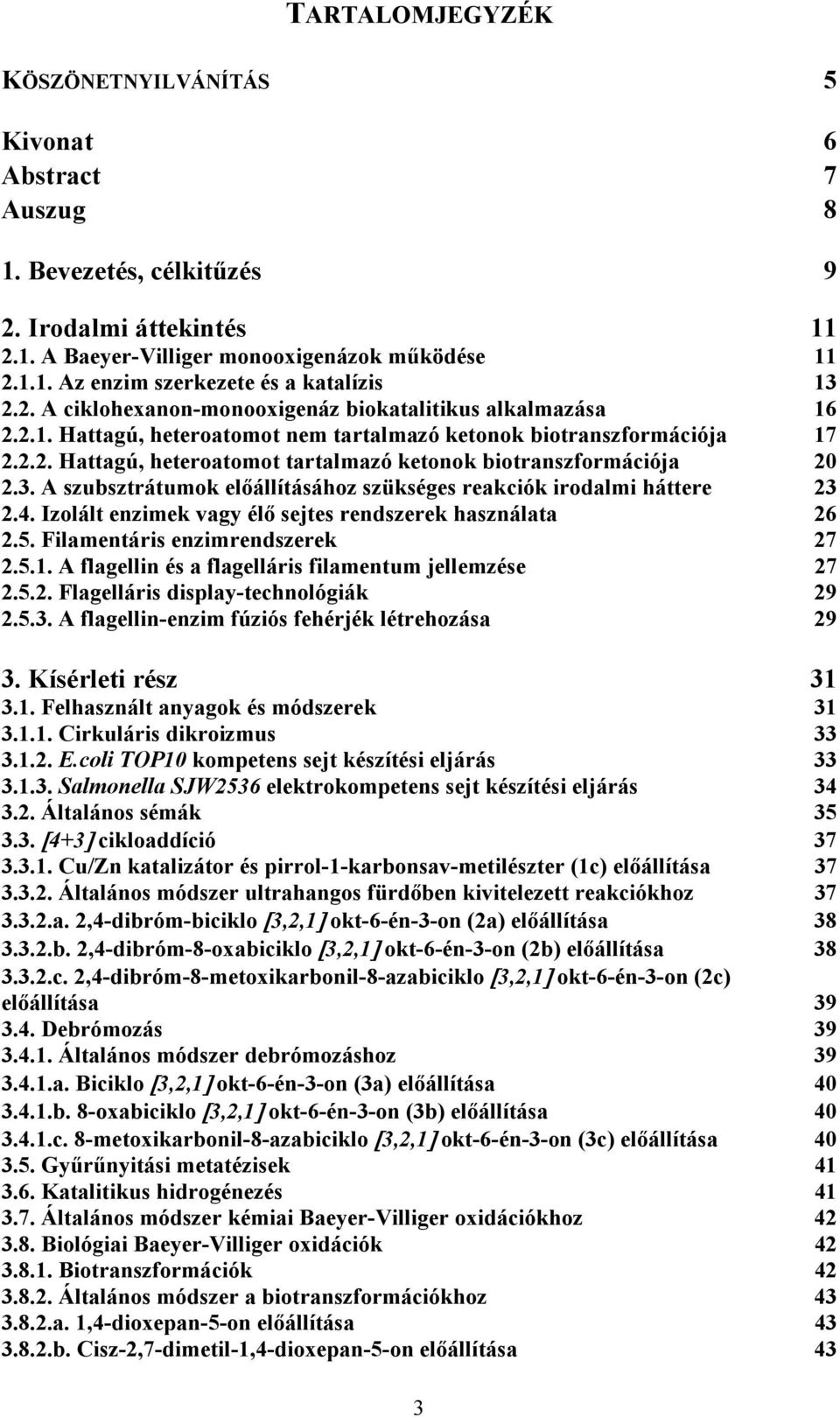 3. A szubsztrátumok előállításához szükséges reakciók irodalmi háttere 23 2.4. Izolált enzimek vagy élő sejtes rendszerek használata 26 2.5. Filamentáris enzimrendszerek 27 2.5.1.