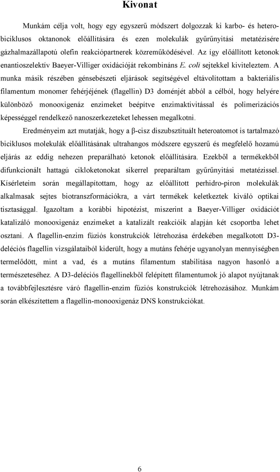 A munka másik részében génsebészeti eljárások segítségével eltávolítottam a bakteriális filamentum monomer fehérjéjének (flagellin) D3 doménjét abból a célból, hogy helyére különböző monooxigenáz