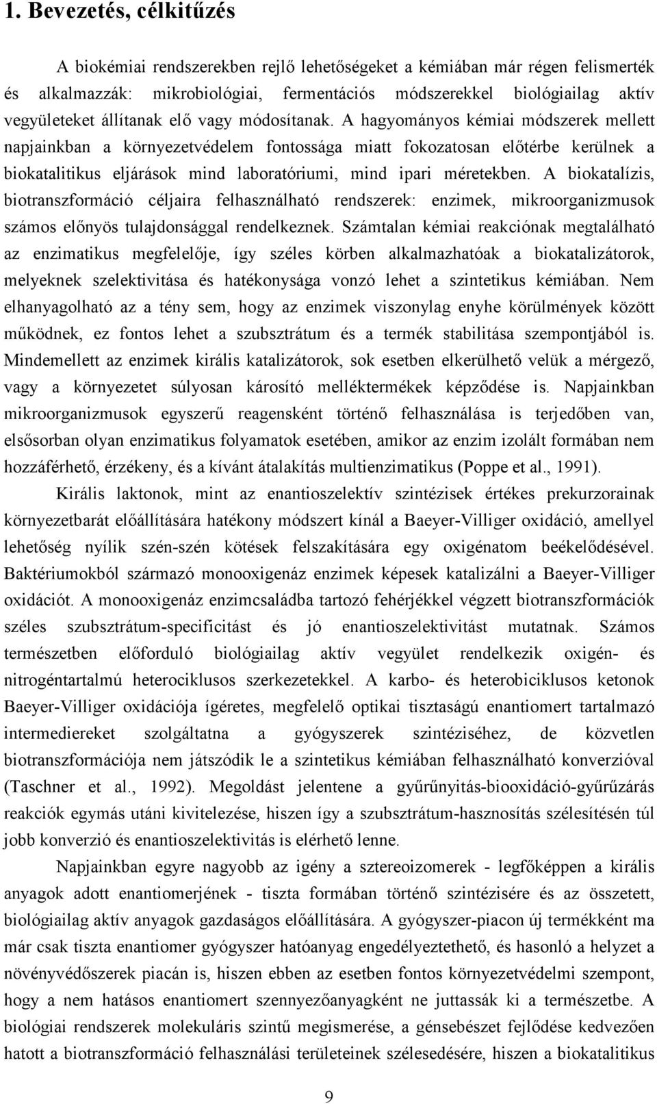 A hagyományos kémiai módszerek mellett napjainkban a környezetvédelem fontossága miatt fokozatosan előtérbe kerülnek a biokatalitikus eljárások mind laboratóriumi, mind ipari méretekben.