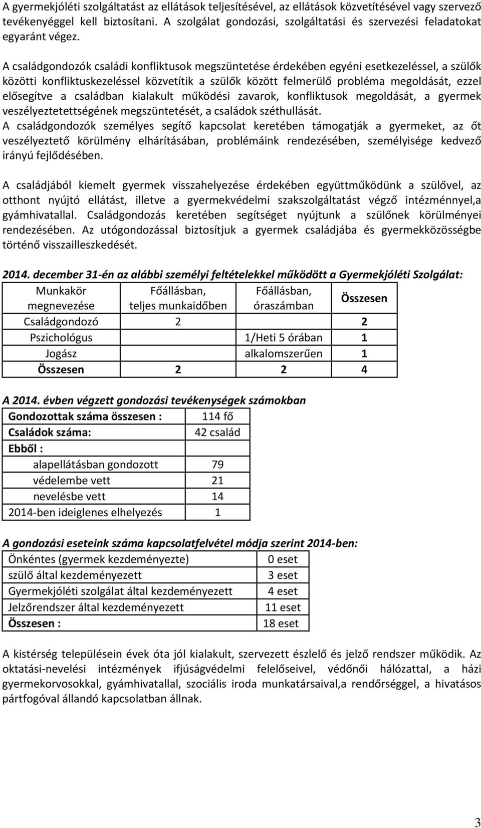 A családgondozók családi konfliktusok megszüntetése érdekében egyéni esetkezeléssel, a szülők közötti konfliktuskezeléssel közvetítik a szülők között felmerülő probléma megoldását, ezzel elősegítve a