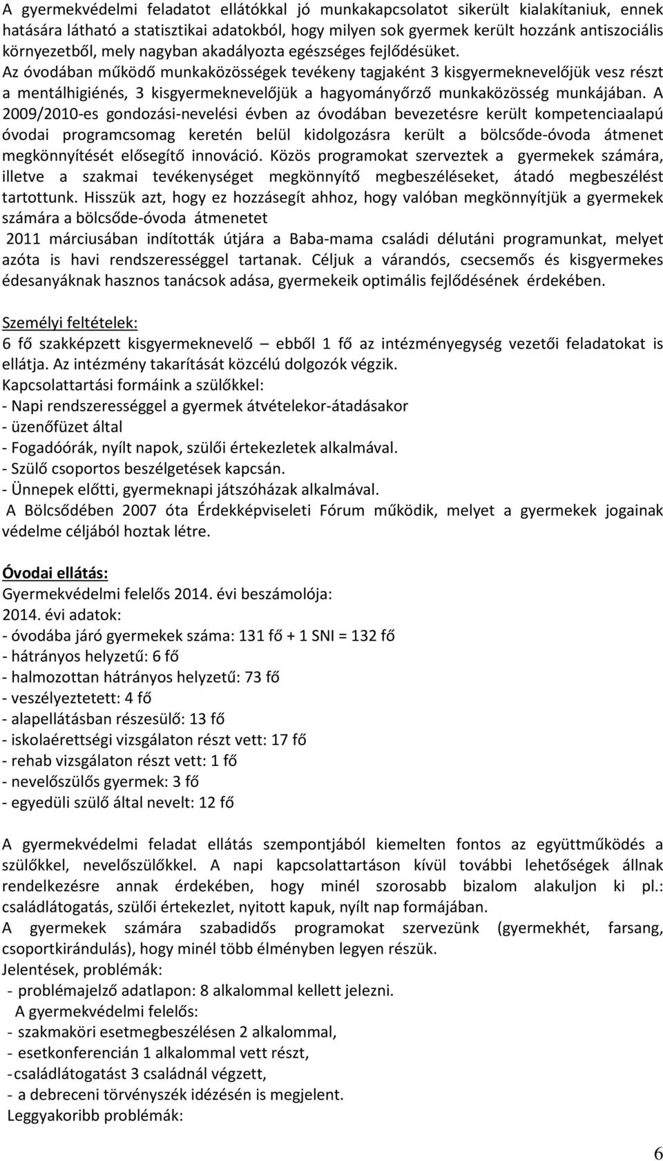 Az óvodában működő munkaközösségek tevékeny tagjaként 3 kisgyermeknevelőjük vesz részt a mentálhigiénés, 3 kisgyermeknevelőjük a hagyományőrző munkaközösség munkájában.