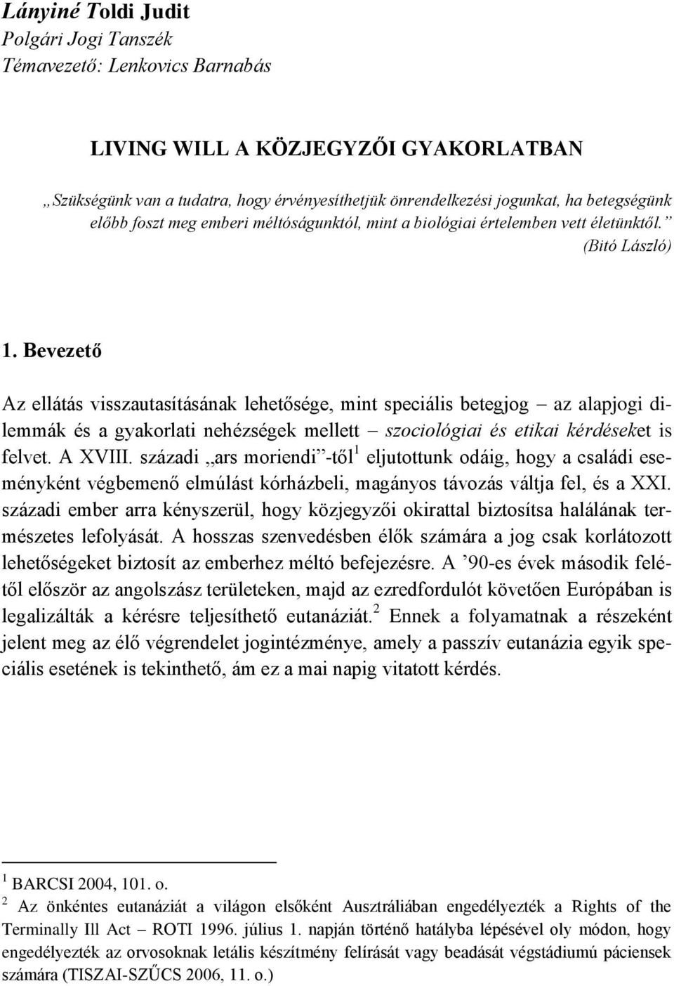 Bevezető Az ellátás visszautasításának lehetősége, mint speciális betegjog az alapjogi dilemmák és a gyakorlati nehézségek mellett szociológiai és etikai kérdéseket is felvet. A XVIII.