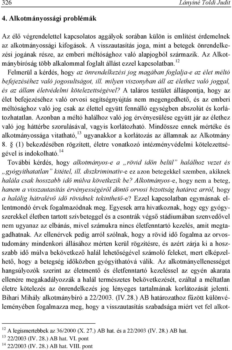 12 Felmerül a kérdés, hogy az önrendelkezési jog magában foglalja-e az élet méltó befejezéséhez való jogosultságot, ill.