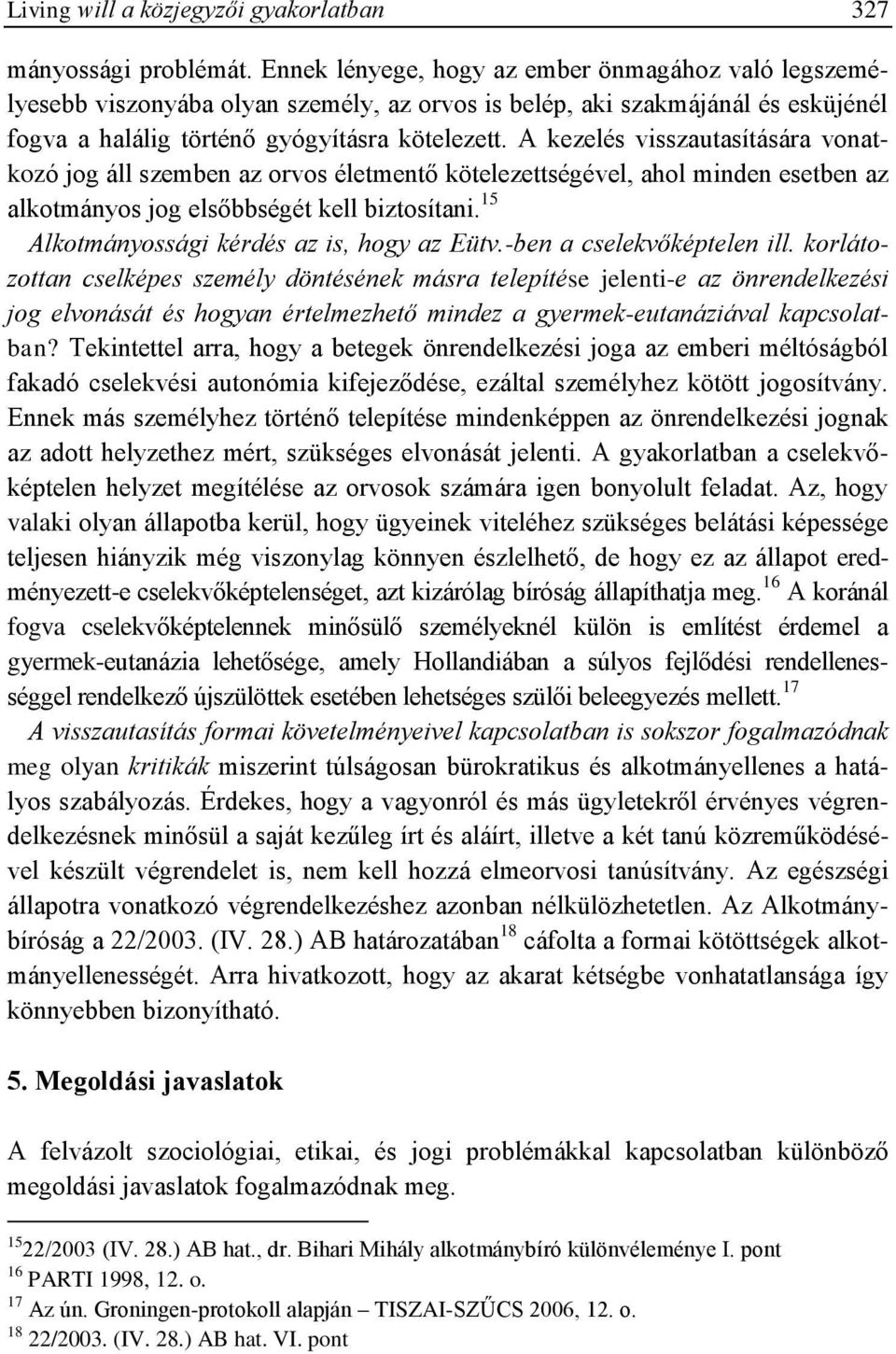 A kezelés visszautasítására vonatkozó jog áll szemben az orvos életmentő kötelezettségével, ahol minden esetben az alkotmányos jog elsőbbségét kell biztosítani.