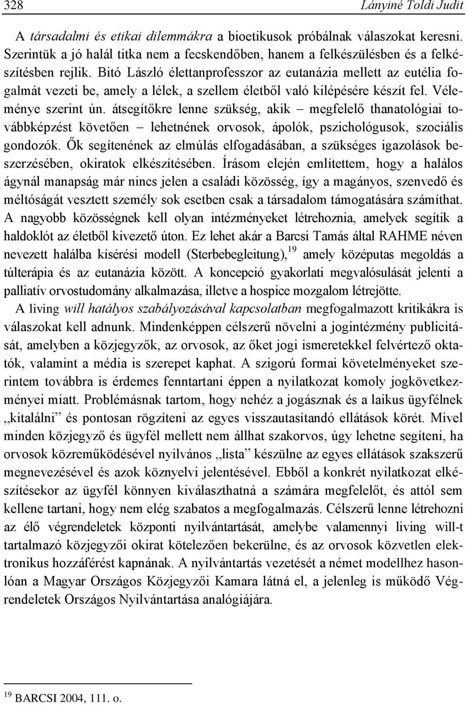 átsegítőkre lenne szükség, akik megfelelő thanatológiai továbbképzést követően lehetnének orvosok, ápolók, pszichológusok, szociális gondozók.