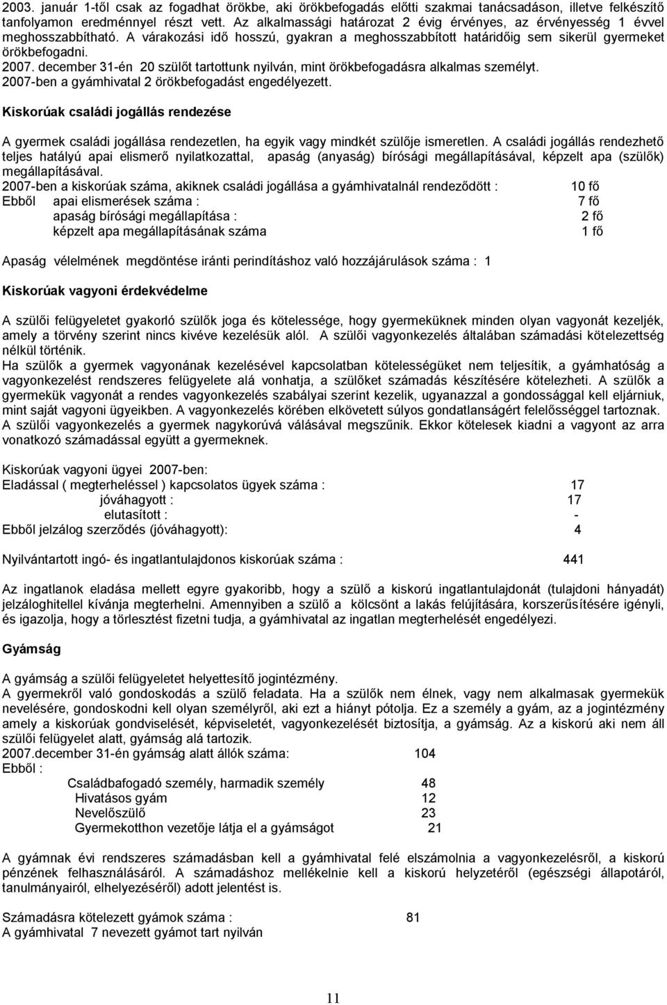 december 31-én 20 szülőt tartottunk nyilván, mint örökbefogadásra alkalmas személyt. 2007-ben a gyámhivatal 2 örökbefogadást engedélyezett.