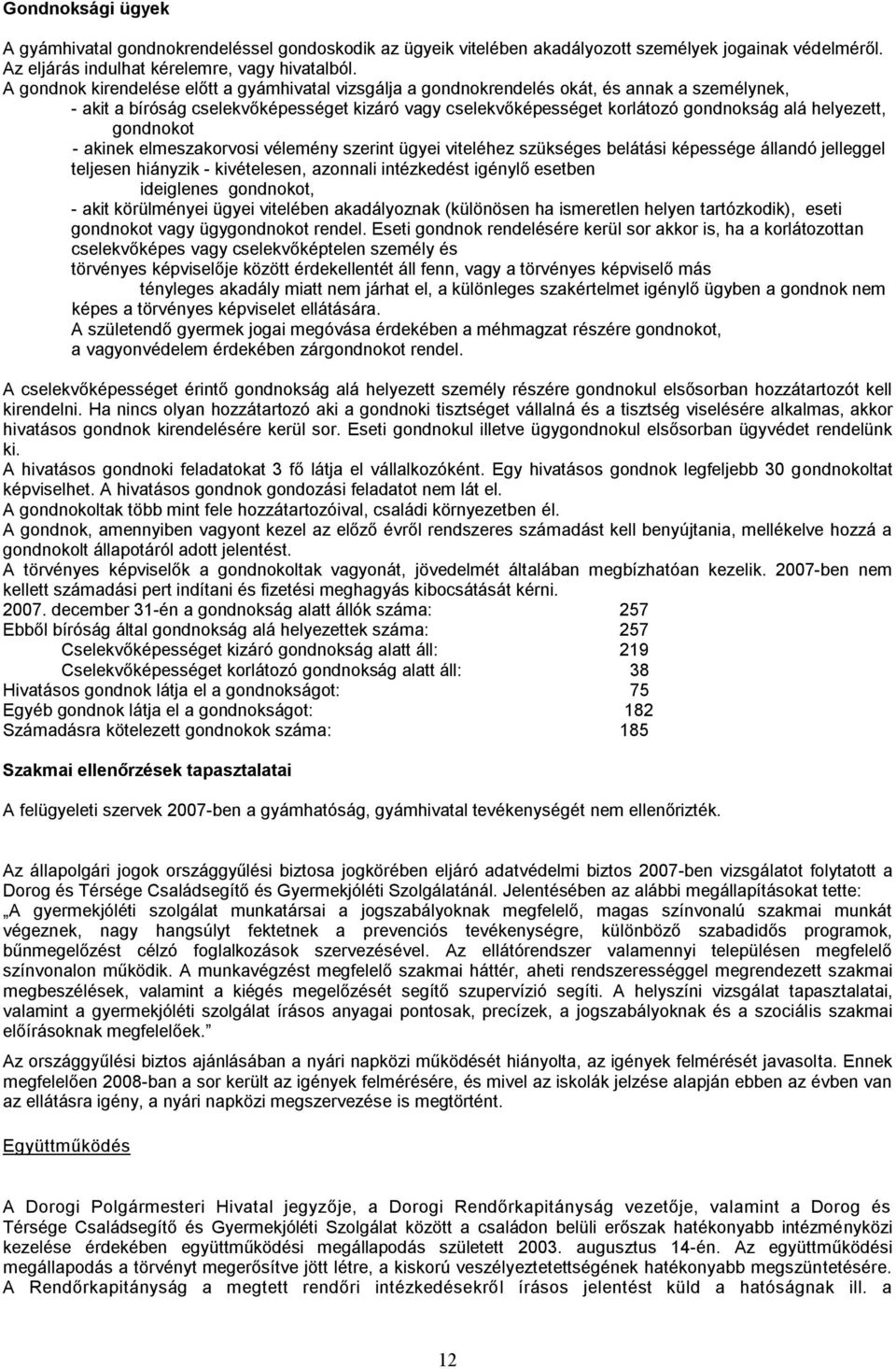 helyezett, gondnokot - akinek elmeszakorvosi vélemény szerint ügyei viteléhez szükséges belátási képessége állandó jelleggel teljesen hiányzik - kivételesen, azonnali intézkedést igénylő esetben