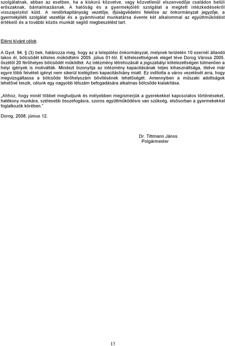 A rendőrkapitányság vezetője, ifjúságvédelmi felelőse az önkormányzat jegyzője, a gyermekjóléti szolgálat vezetője és a gyámhivatal munkatársa évente két alkalommal az együttműködést értékelő és a