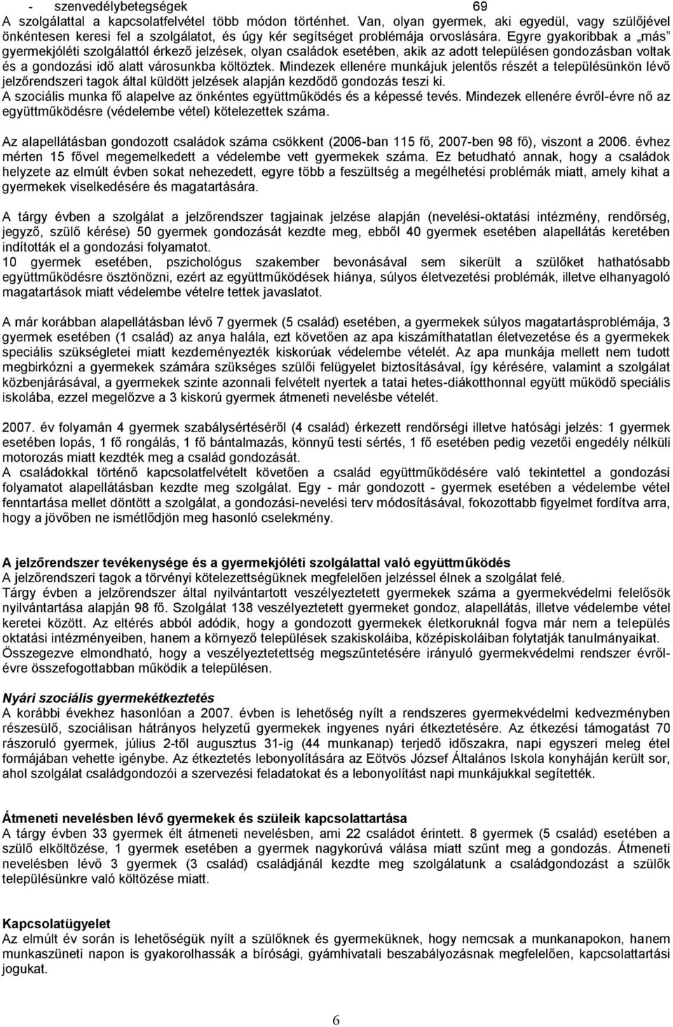 Egyre gyakoribbak a más gyermekjóléti szolgálattól érkező jelzések, olyan családok esetében, akik az adott településen gondozásban voltak és a gondozási idő alatt városunkba költöztek.