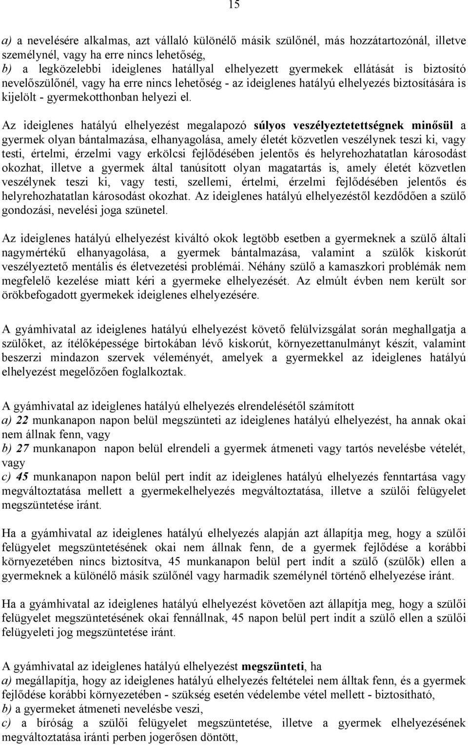 Az ideiglenes hatályú elhelyezést megalapozó súlyos veszélyeztetettségnek minősül a gyermek olyan bántalmazása, elhanyagolása, amely életét közvetlen veszélynek teszi ki, vagy testi, értelmi, érzelmi