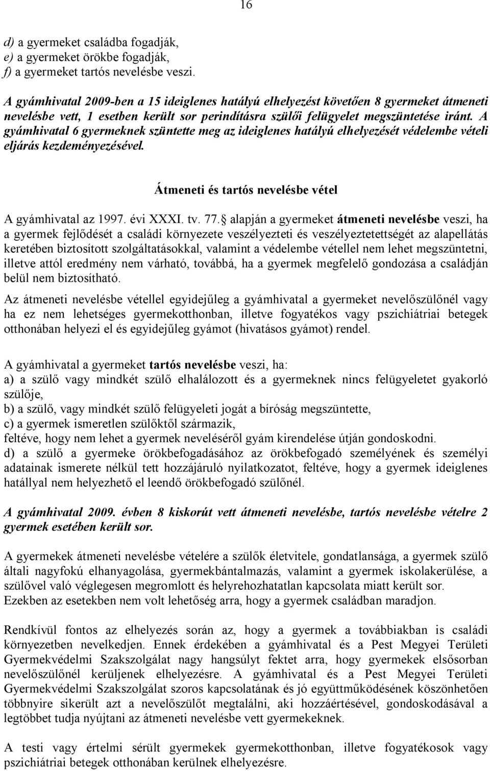 A gyámhivatal 6 gyermeknek szüntette meg az ideiglenes hatályú elhelyezését védelembe vételi eljárás kezdeményezésével. Átmeneti és tartós nevelésbe vétel A gyámhivatal az 1997. évi XXXI. tv. 77.