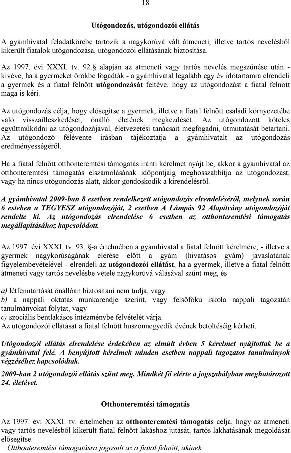 alapján az átmeneti vagy tartós nevelés megszűnése után - kivéve, ha a gyermeket örökbe fogadták - a gyámhivatal legalább egy év időtartamra elrendeli a gyermek és a fiatal felnőtt utógondozását