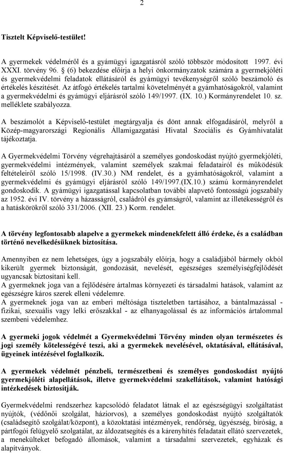 Az átfogó értékelés tartalmi követelményét a gyámhatóságokról, valamint a gyermekvédelmi és gyámügyi eljárásról szóló 149/1997. (IX. 10.) Kormányrendelet 10. sz. melléklete szabályozza.