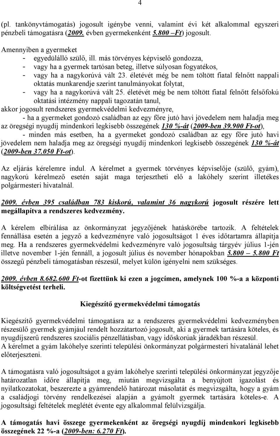 életévét még be nem töltött fiatal felnőtt nappali oktatás munkarendje szerint tanulmányokat folytat, - vagy ha a nagykorúvá vált 25.