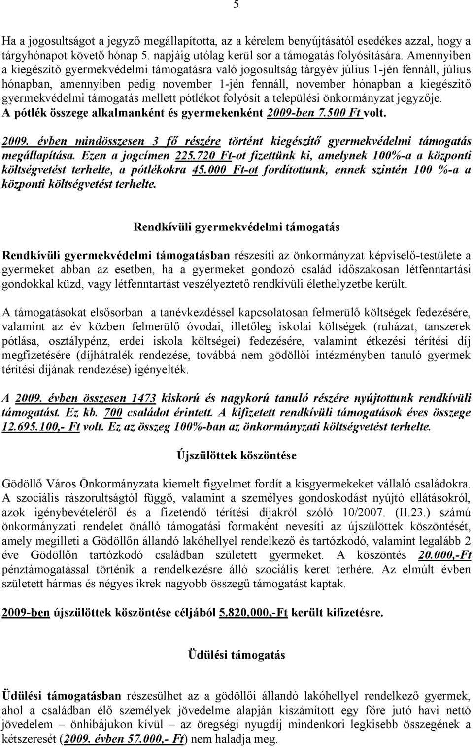 gyermekvédelmi támogatás mellett pótlékot folyósít a települési önkormányzat jegyzője. A pótlék összege alkalmanként és gyermekenként 2009-