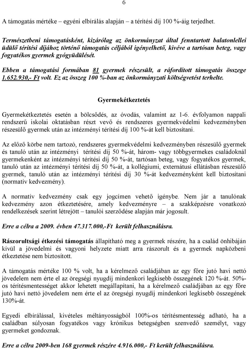 gyógyüdülését. Ebben a támogatási formában 81 gyermek részesült, a ráfordított támogatás összege 1.652.930,- Ft volt. Ez az összeg 100 %-ban az önkormányzati költségvetést terhelte.