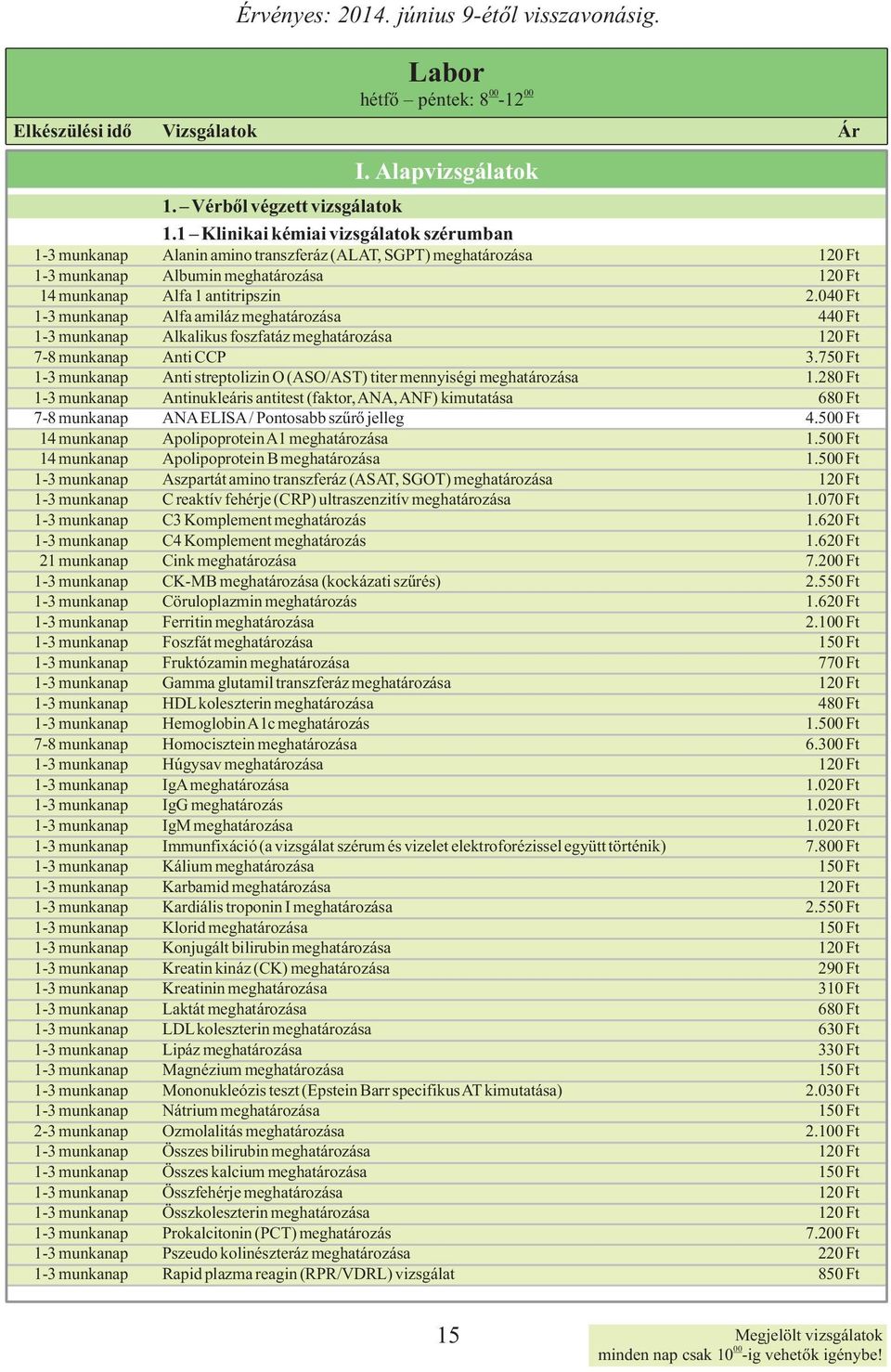 040 Ft 1-3 munkanap Alfa amiláz meghatározása 440 Ft 1-3 munkanap Alkalikus foszfatáz meghatározása 120 Ft 7-8 munkanap Anti CCP 3.