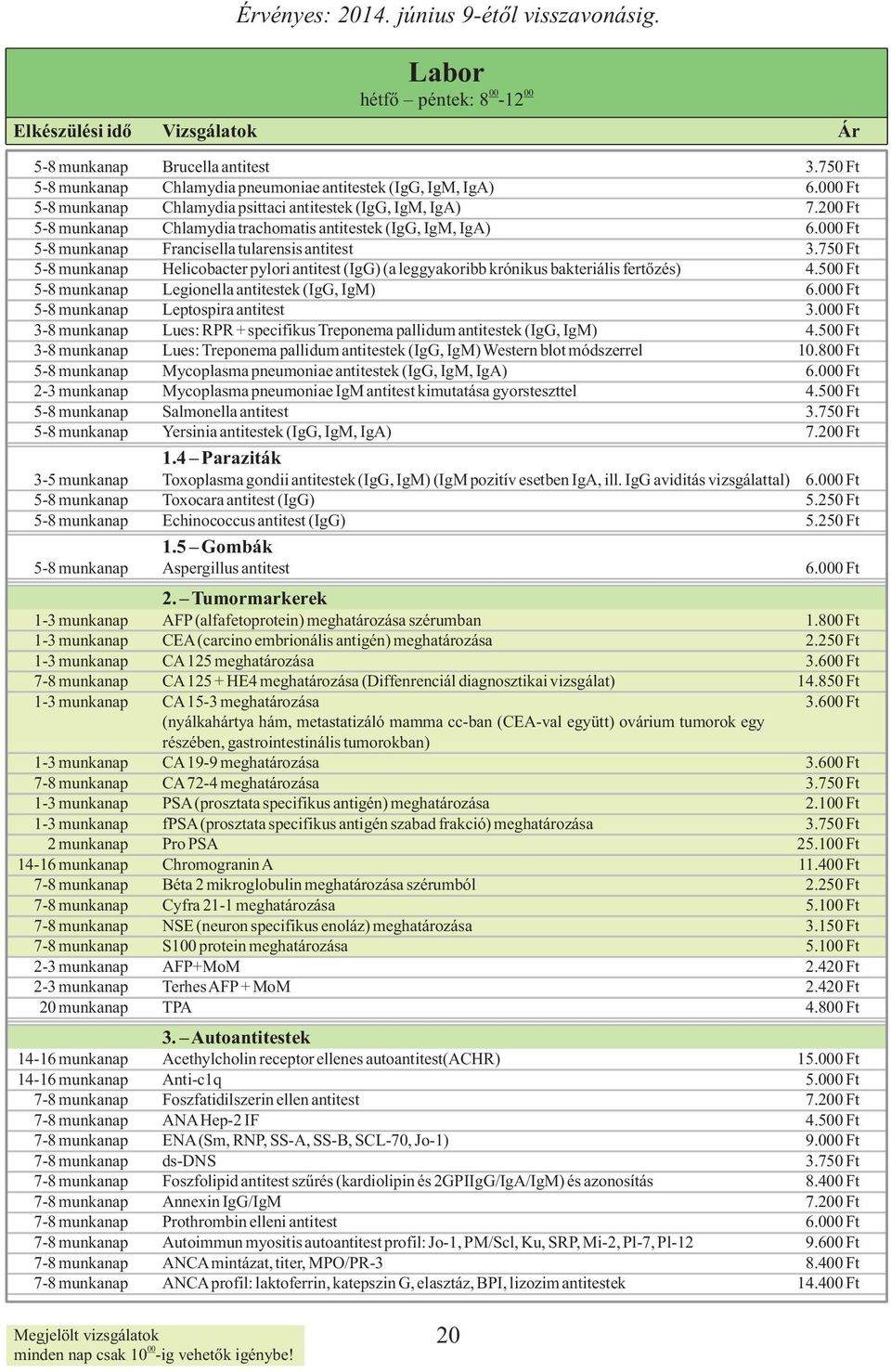 750 Ft 5-8 munkanap Helicobacter pylori antitest (IgG) (a leggyakoribb krónikus bakteriális fertőzés) 4.5 Ft 5-8 munkanap Legionella antitestek (IgG, IgM) 6.0 Ft 5-8 munkanap Leptospira antitest 3.