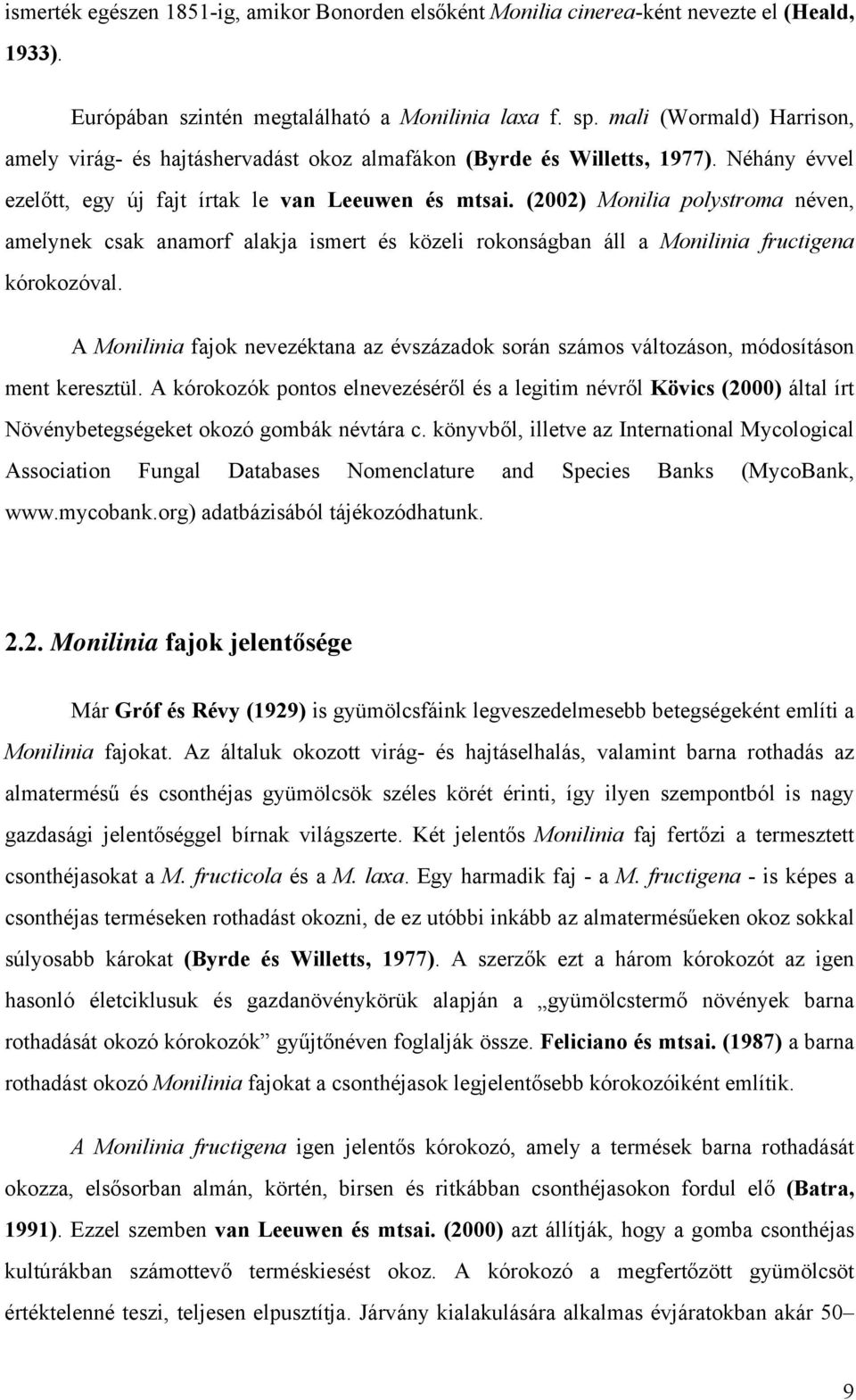 (2002) Monilia polystroma néven, amelynek csak anamorf alakja ismert és közeli rokonságban áll a Monilinia fructigena kórokozóval.