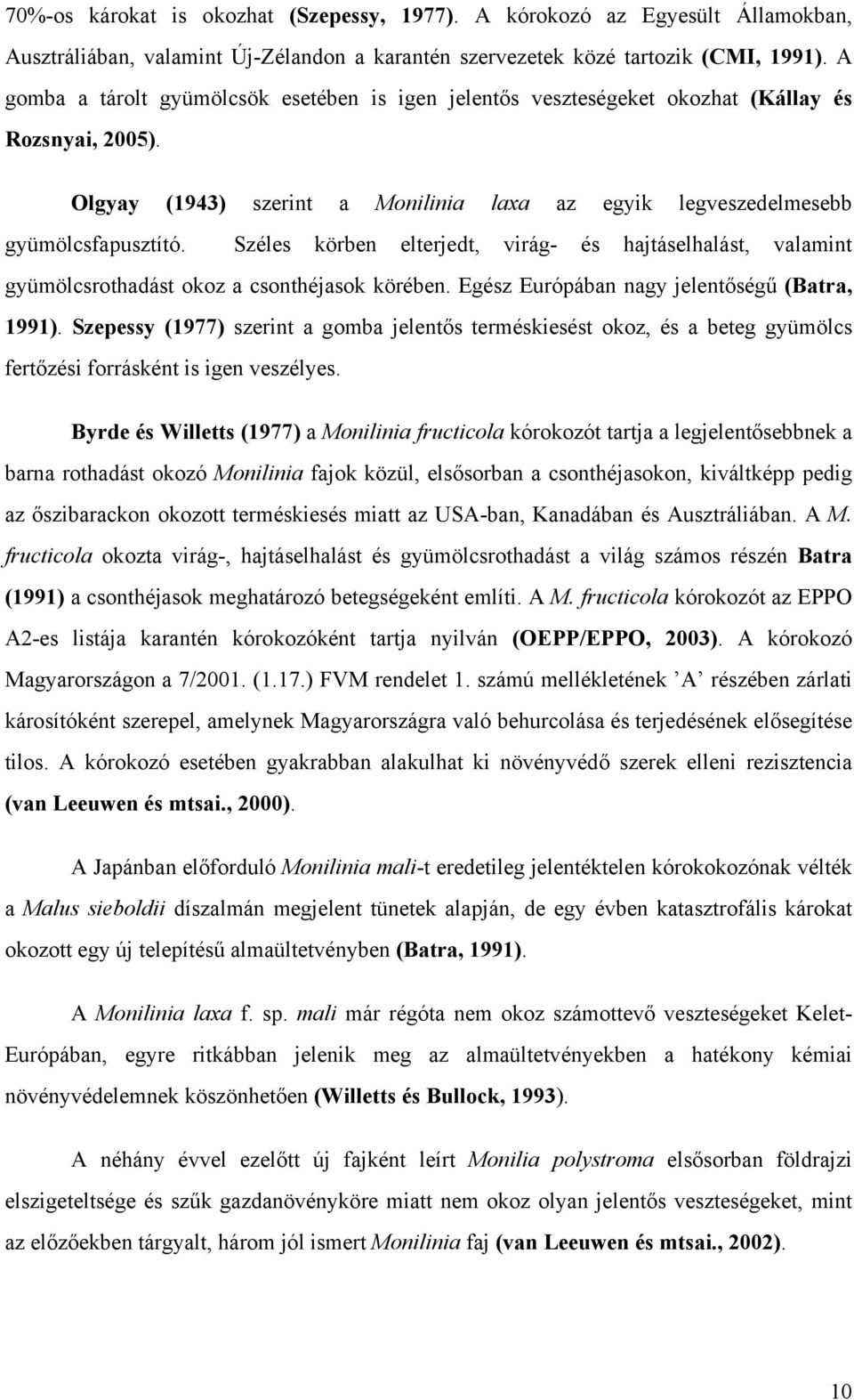 Széles körben elterjedt, virág- és hajtáselhalást, valamint gyümölcsrothadást okoz a csonthéjasok körében. Egész Európában nagy jelentőségű (Batra, 1991).