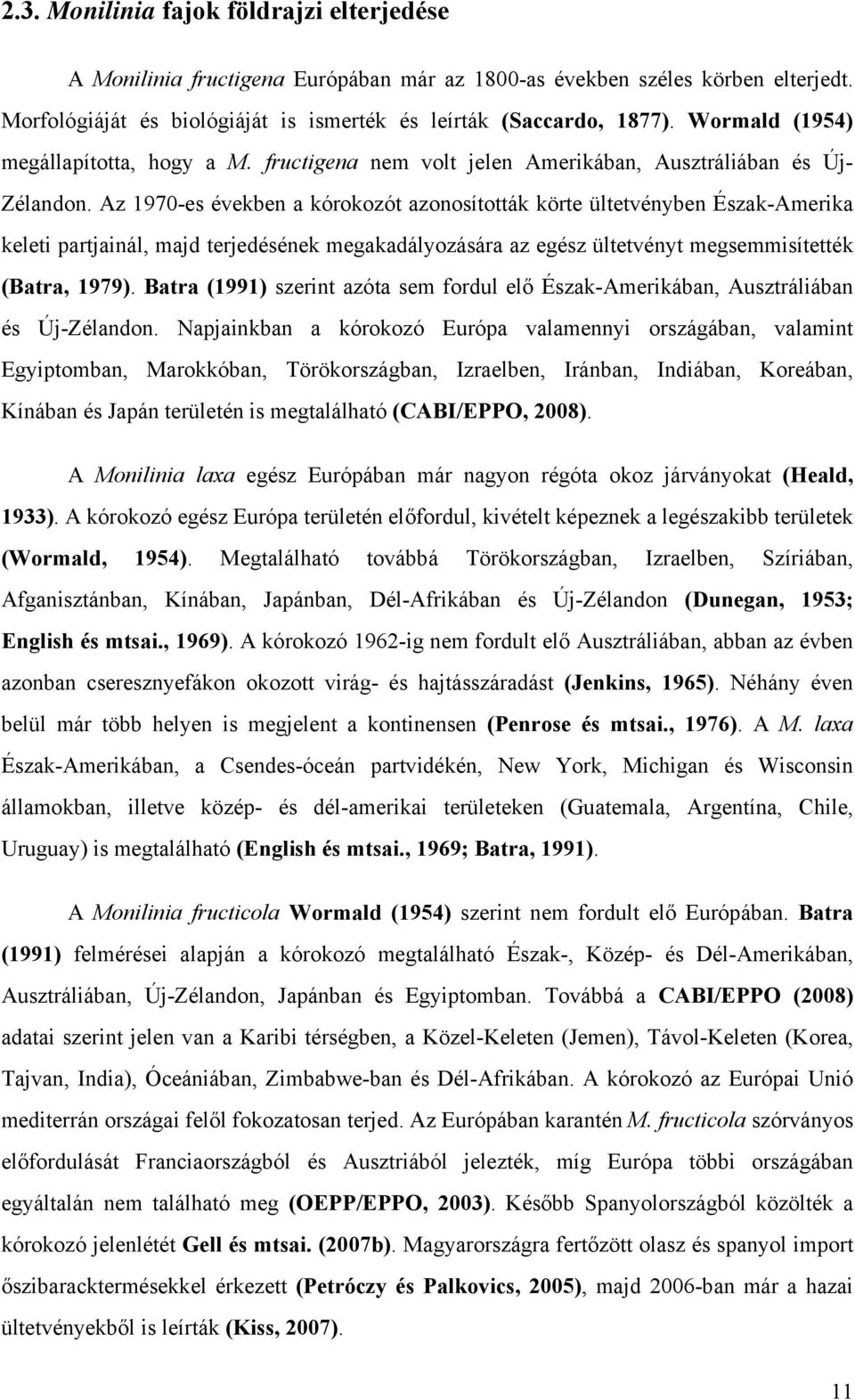 Az 1970-es években a kórokozót azonosították körte ültetvényben Észak-Amerika keleti partjainál, majd terjedésének megakadályozására az egész ültetvényt megsemmisítették (Batra, 1979).