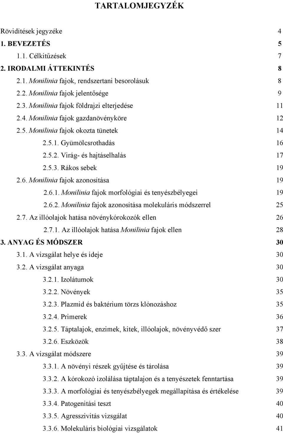 Rákos sebek 19 2.6. Monilinia fajok azonosítása 19 2.6.1. Monilinia fajok morfológiai és tenyészbélyegei 19 2.6.2. Monilinia fajok azonosítása molekuláris módszerrel 25 2.7.