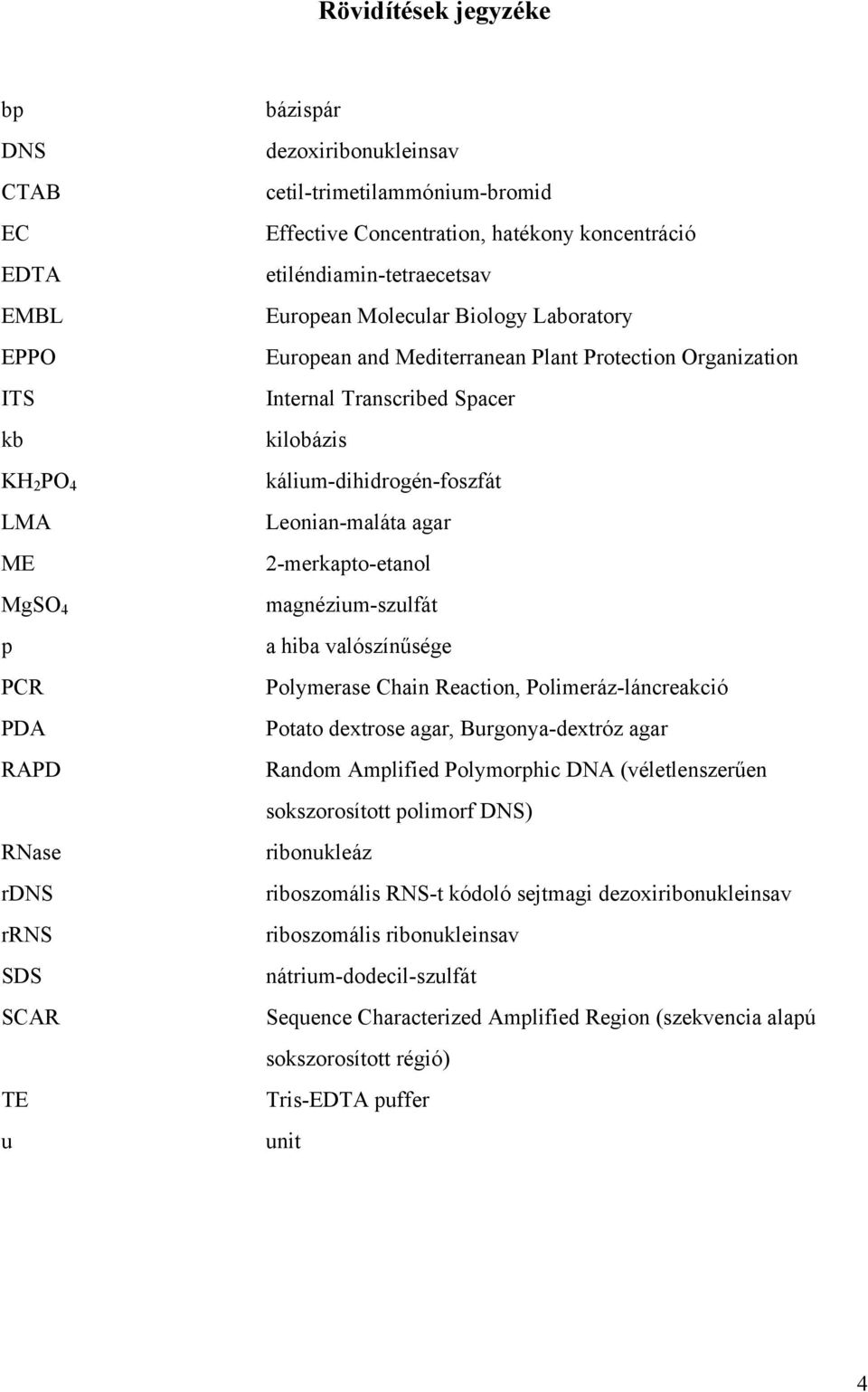 kálium-dihidrogén-foszfát Leonian-maláta agar 2-merkapto-etanol magnézium-szulfát a hiba valószínűsége Polymerase Chain Reaction, Polimeráz-láncreakció Potato detrose agar, Burgonya-detróz agar