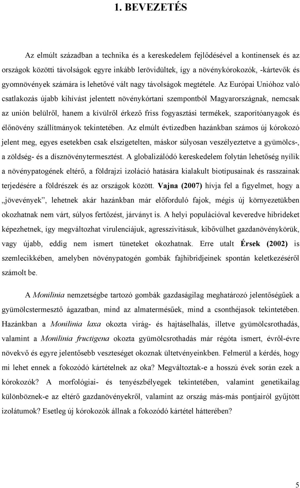 Az Európai Unióhoz való csatlakozás újabb kihívást jelentett növénykórtani szempontból Magyarországnak, nemcsak az unión belülről, hanem a kívülről érkező friss fogyasztási termékek, szaporítóanyagok