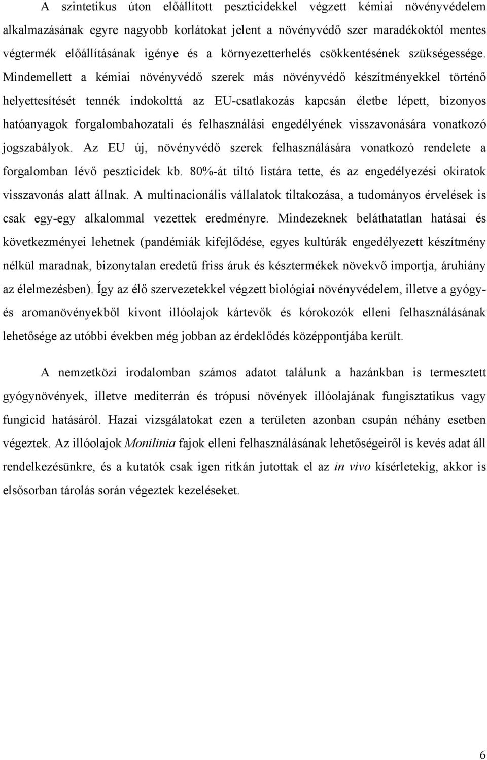 Mindemellett a kémiai növényvédő szerek más növényvédő készítményekkel történő helyettesítését tennék indokolttá az EU-csatlakozás kapcsán életbe lépett, bizonyos hatóanyagok forgalombahozatali és