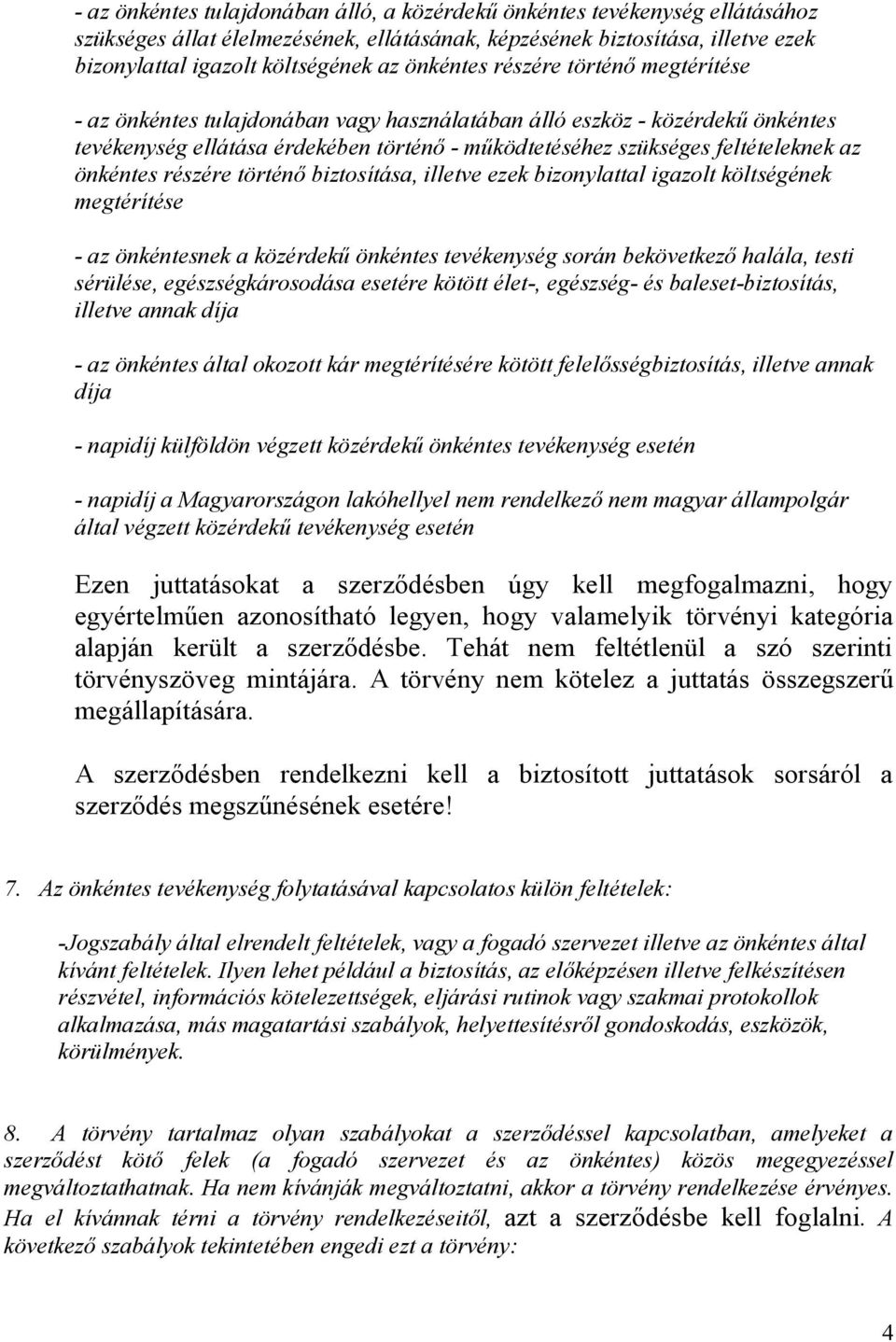 önkéntes részére történő biztosítása, illetve ezek bizonylattal igazolt költségének megtérítése - az önkéntesnek a közérdekű önkéntes tevékenység során bekövetkező halála, testi sérülése,