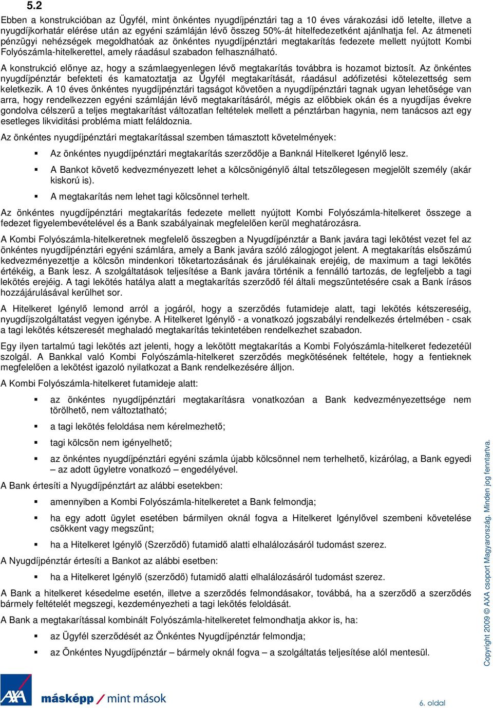 Az átmeneti pénzügyi nehézségek megoldhatóak az önkéntes nyugdíjpénztári megtakarítás fedezete mellett nyújtott Kombi Folyószámla-hitelkerettel, amely ráadásul szabadon felhasználható.