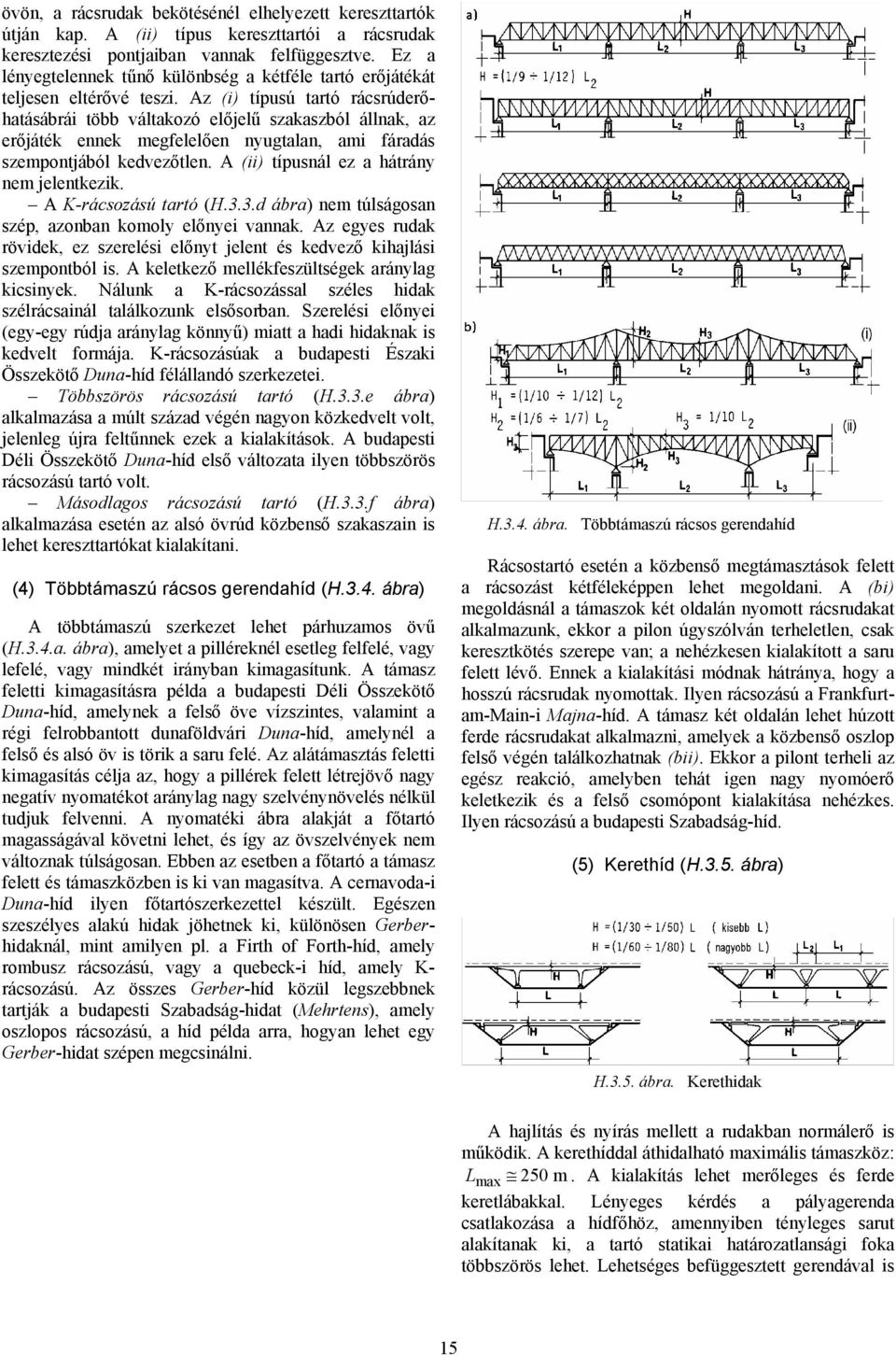 Az (i) típusú tartó rácsrúderőhatásábrái több váltakozó előjelű szakaszból állnak, az erőjáték ennek megfelelően nyugtalan, ami fáradás szempontjából kedvezőtlen.