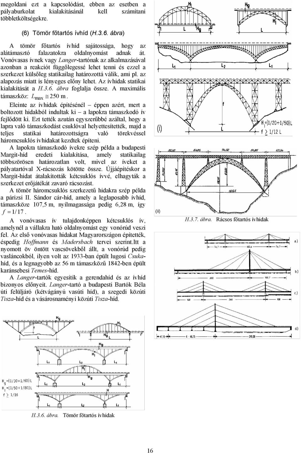 Vonóvasas ívnek vagy Langer-tartónak az alkalmazásával azonban a reakciót függőlegessé lehet tenni és ezzel a szerkezet külsőleg statikailag határozottá válik, ami pl.