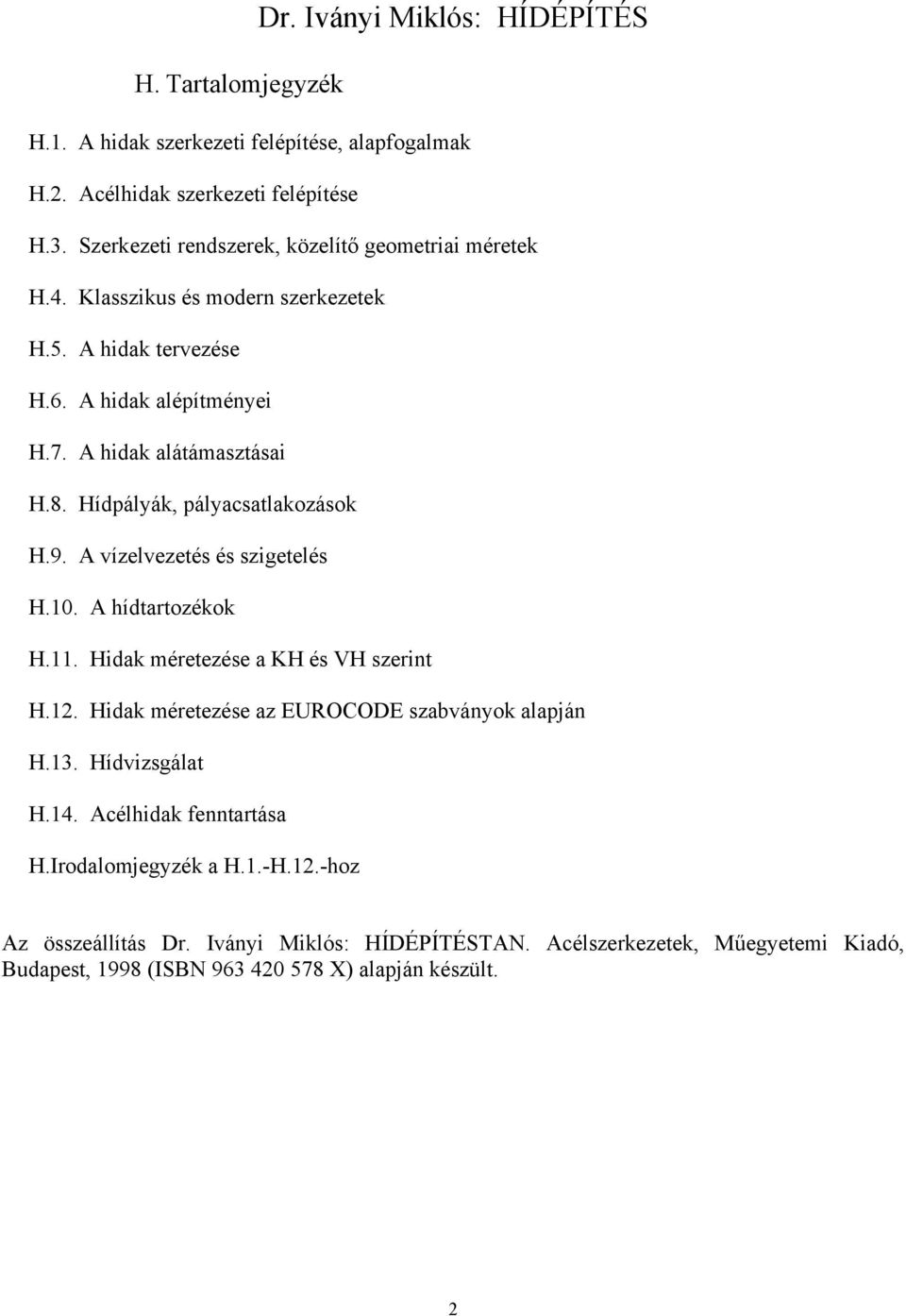 Hídpályák, pályacsatlakozások H.9. A vízelvezetés és szigetelés H.10. A hídtartozékok H.11. Hidak méretezése a KH és VH szerint H.12.