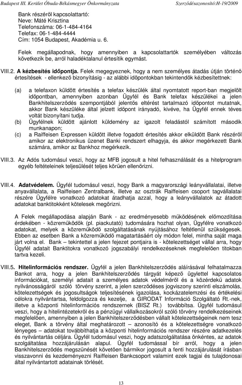 Felek megegyeznek, hogy a nem személyes átadás útján történı értesítések - ellenkezı bizonyításig - az alábbi idıpontokban tekintendık kézbesítettnek: (a) (b) (c) a telefaxon küldött értesítés a