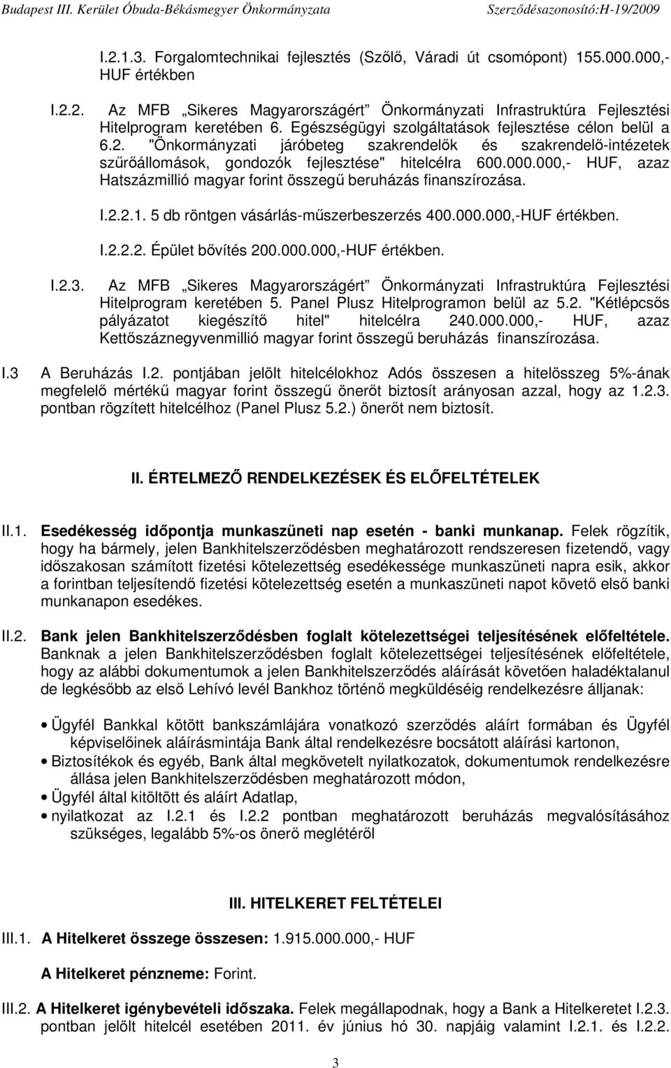 000,- HUF, azaz Hatszázmillió magyar forint összegő beruházás finanszírozása. I.2.2.1. 5 db röntgen vásárlás-mőszerbeszerzés 400.000.000,-HUF értékben. I.2.2.2. Épület bıvítés 200.000.000,-HUF értékben. I.2.3.