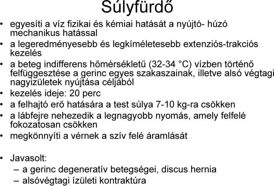 nyújtása céljából kezelés ideje: 20 perc a felhajtó erő hatására a test súlya 7-10 kg-ra csökken a lábfejre nehezedik a legnagyobb nyomás, amely