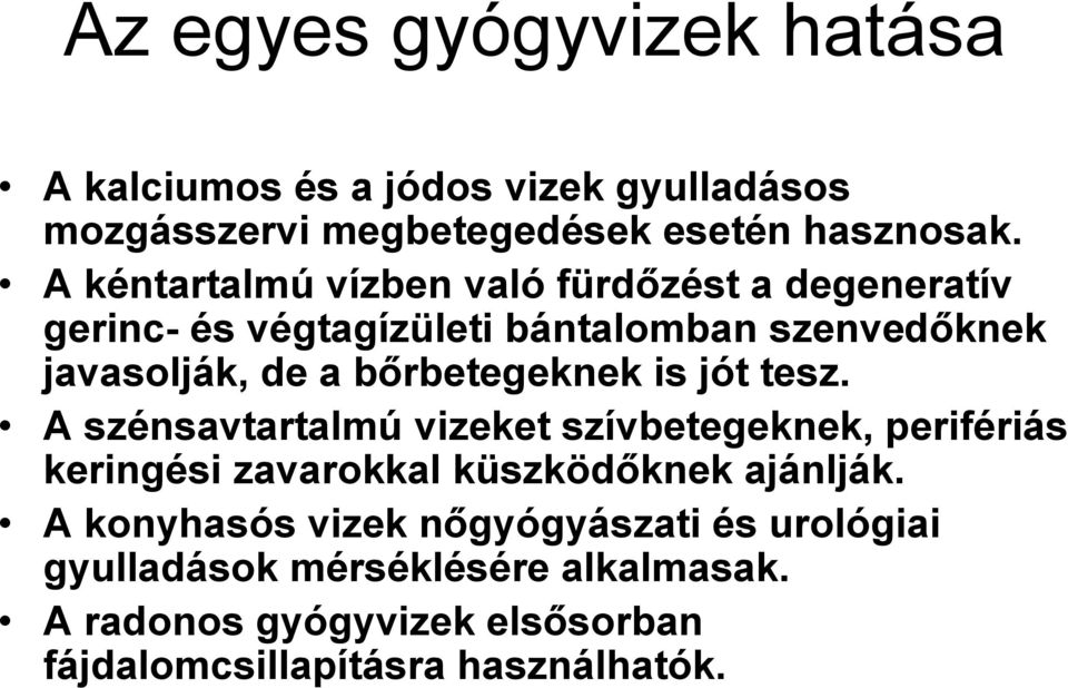 bőrbetegeknek is jót tesz. A szénsavtartalmú vizeket szívbetegeknek, perifériás keringési zavarokkal küszködőknek ajánlják.