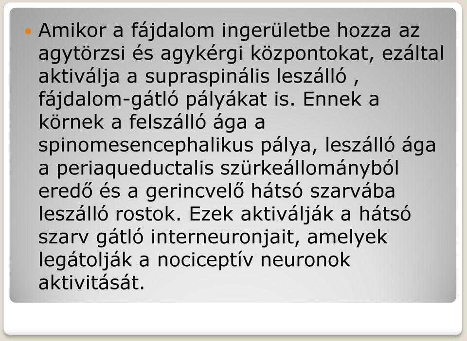 Ennek a körnek a felszálló ága a spinomesencephalikus pálya, leszálló ága a periaqueductalis