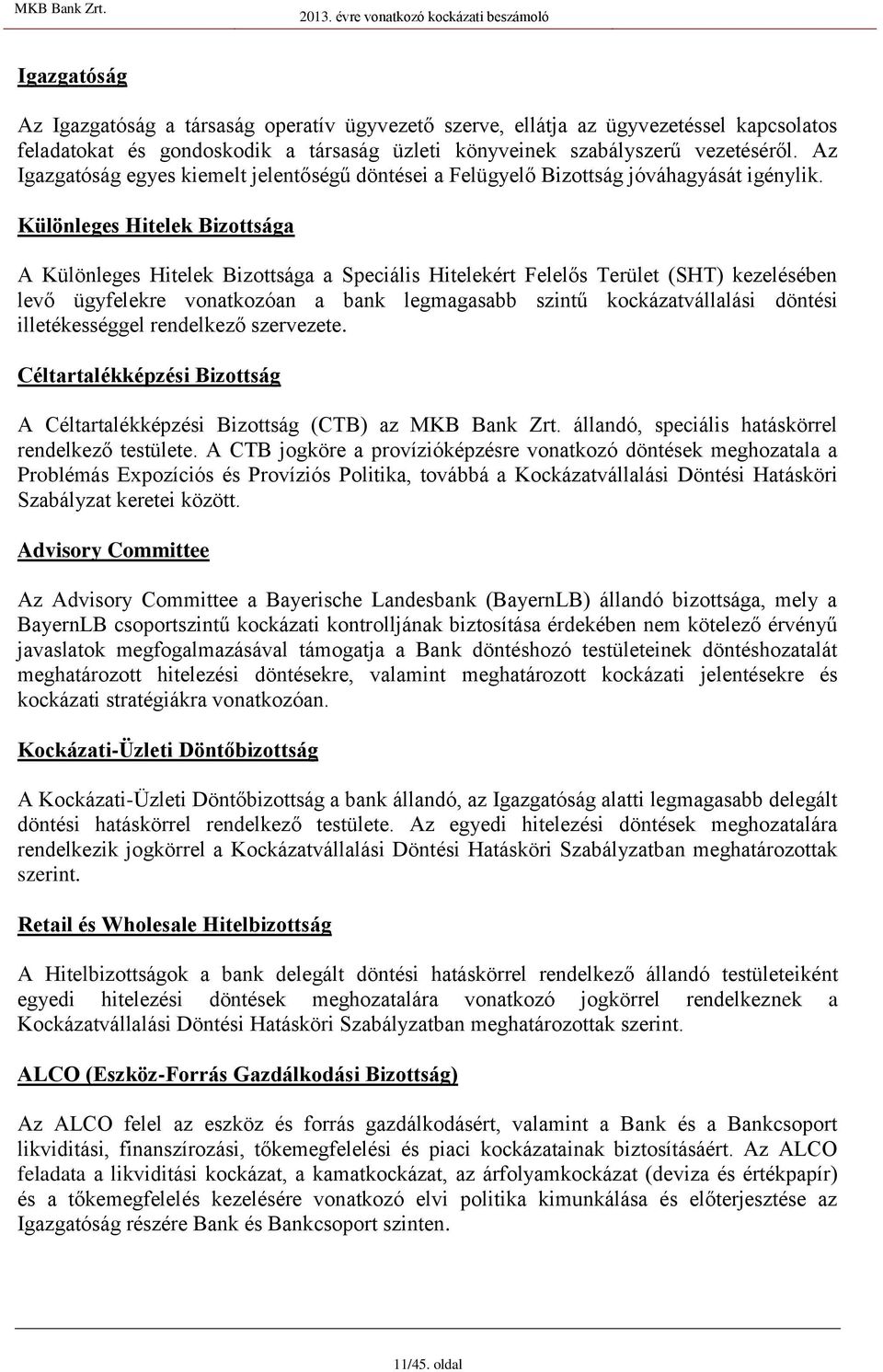 Különleges Hitelek Bizottsága A Különleges Hitelek Bizottsága a Speciális Hitelekért Felelős Terület (SHT) kezelésében levő ügyfelekre vonatkozóan a bank legmagasabb szintű kockázatvállalási döntési